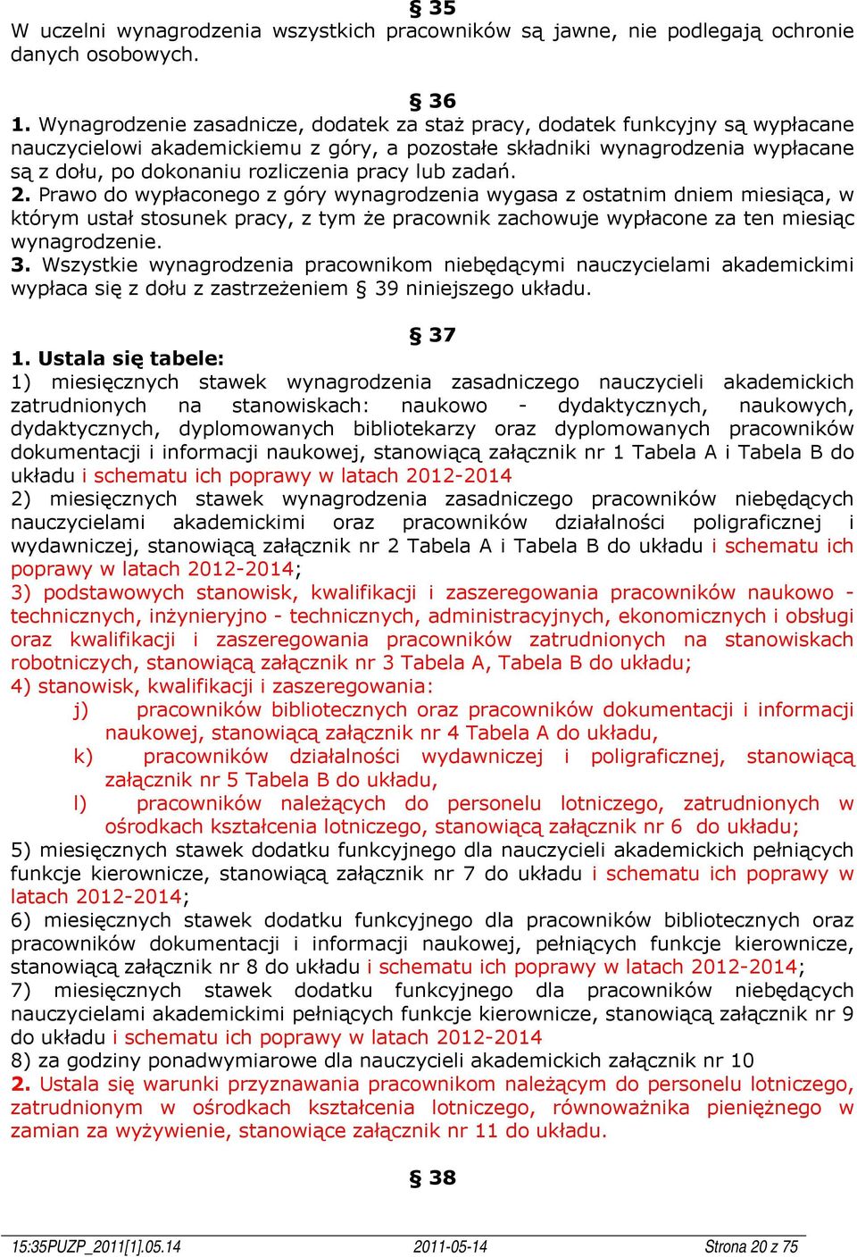 pracy lub zadań. 2. Prawo do wypłaconego z góry wynagrodzenia wygasa z ostatnim dniem miesiąca, w którym ustał stosunek pracy, z tym że pracownik zachowuje wypłacone za ten miesiąc wynagrodzenie. 3.