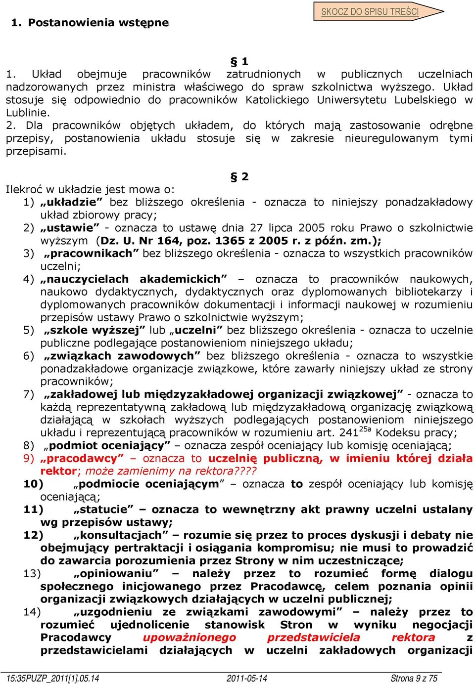 Dla pracowników objętych układem, do których mają zastosowanie odrębne przepisy, postanowienia układu stosuje się w zakresie nieuregulowanym tymi przepisami.