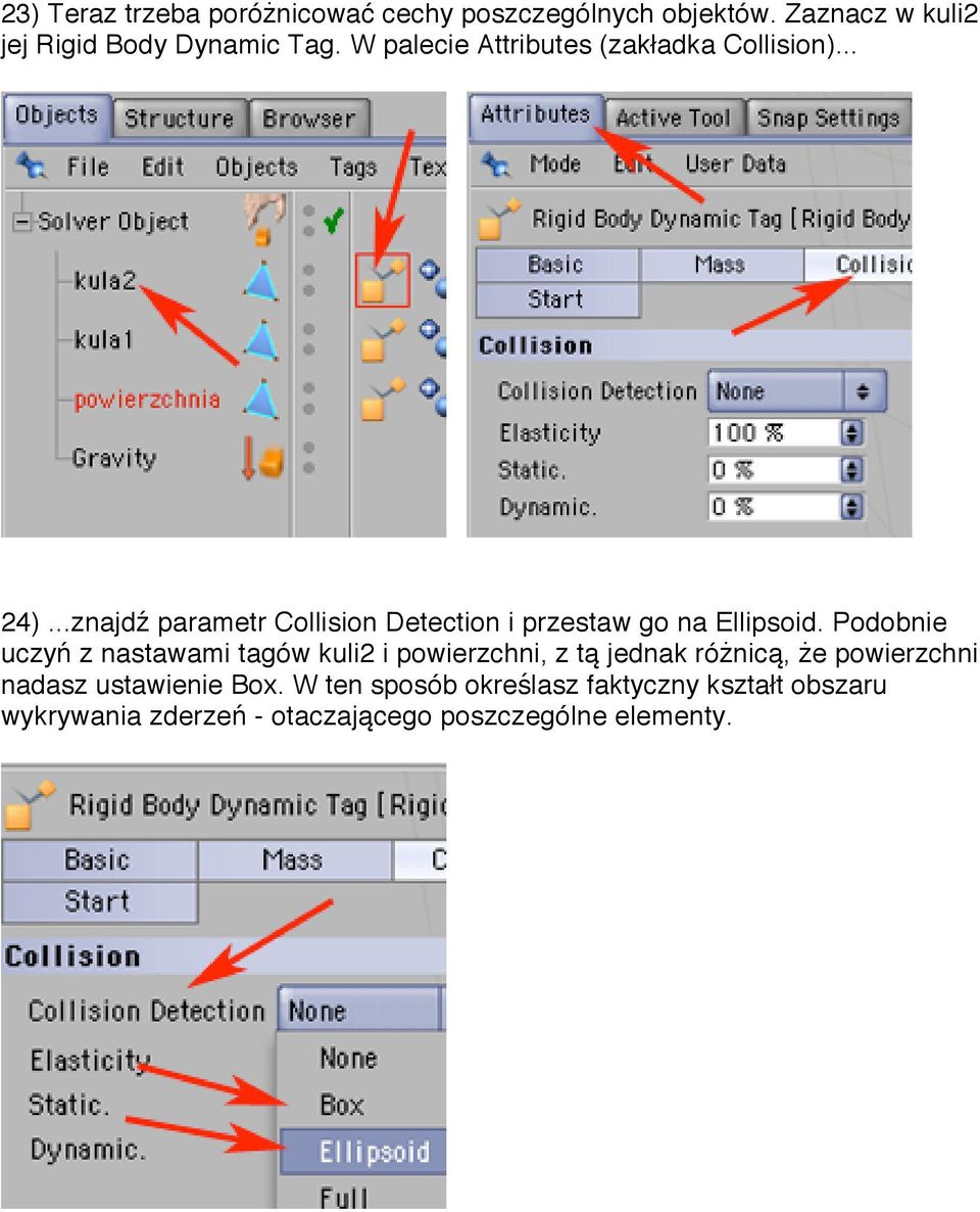 ..znajdź parametr Collision Detection i przestaw go na Ellipsoid.