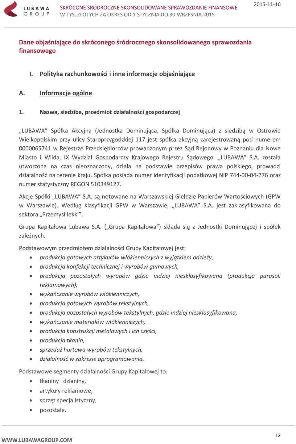 akcyjną zarejestrowaną pod numerem 0000065741 w Rejestrze Przedsiębiorców prowadzonym przez Sąd Rejonowy w Poznaniu dla Nowe Miasto i Wilda, IX Wydział Gospodarczy Krajowego Rejestru Sądowego.