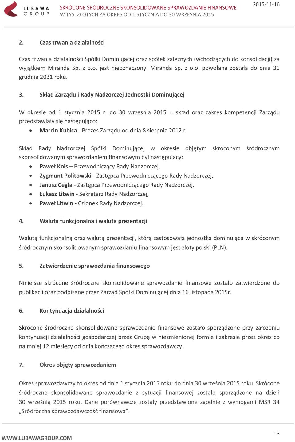 skład oraz zakres kompetencji Zarządu przedstawiały się następująco: Marcin Kubica - Prezes Zarządu od dnia 8 sierpnia 2012 r.