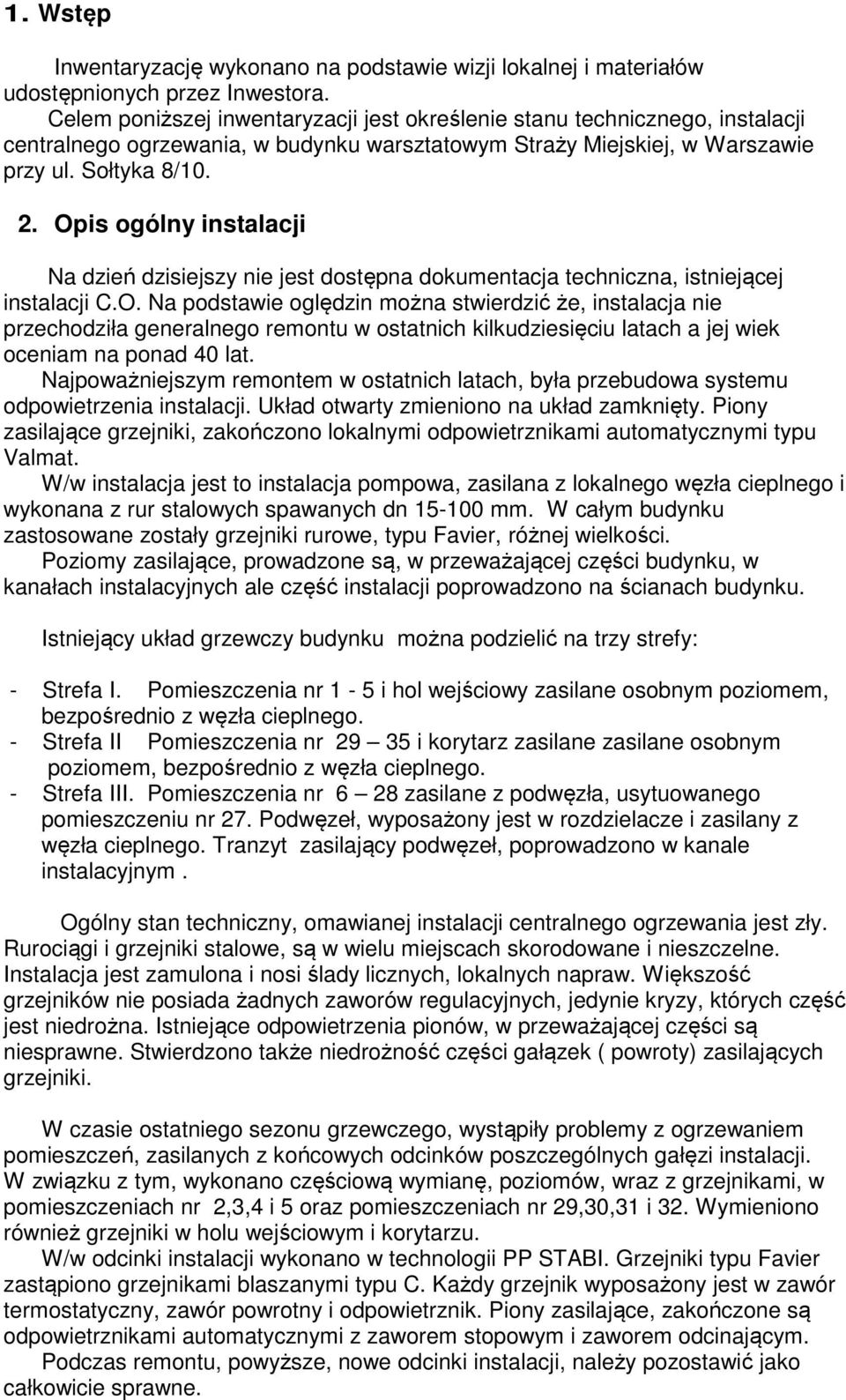 Opis ogólny instalacji Na dzień dzisiejszy nie jest dostępna dokumentacja techniczna, istniejącej instalacji C.O. Na podstawie oględzin można stwierdzić że, instalacja nie przechodziła generalnego remontu w ostatnich kilkudziesięciu latach a jej wiek oceniam na ponad 40 lat.