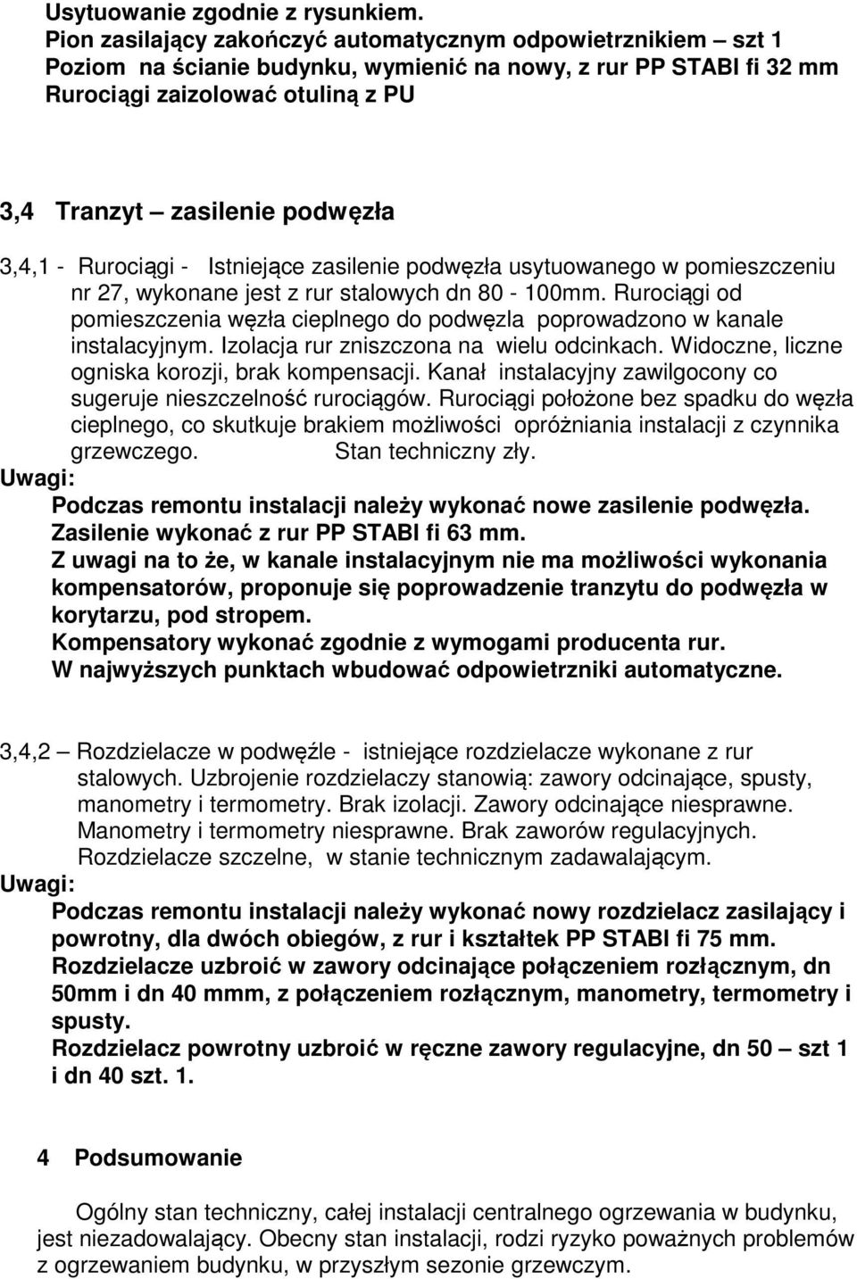 Widoczne, liczne ogniska korozji, brak kompensacji. Kanał instalacyjny zawilgocony co sugeruje nieszczelność rurociągów.