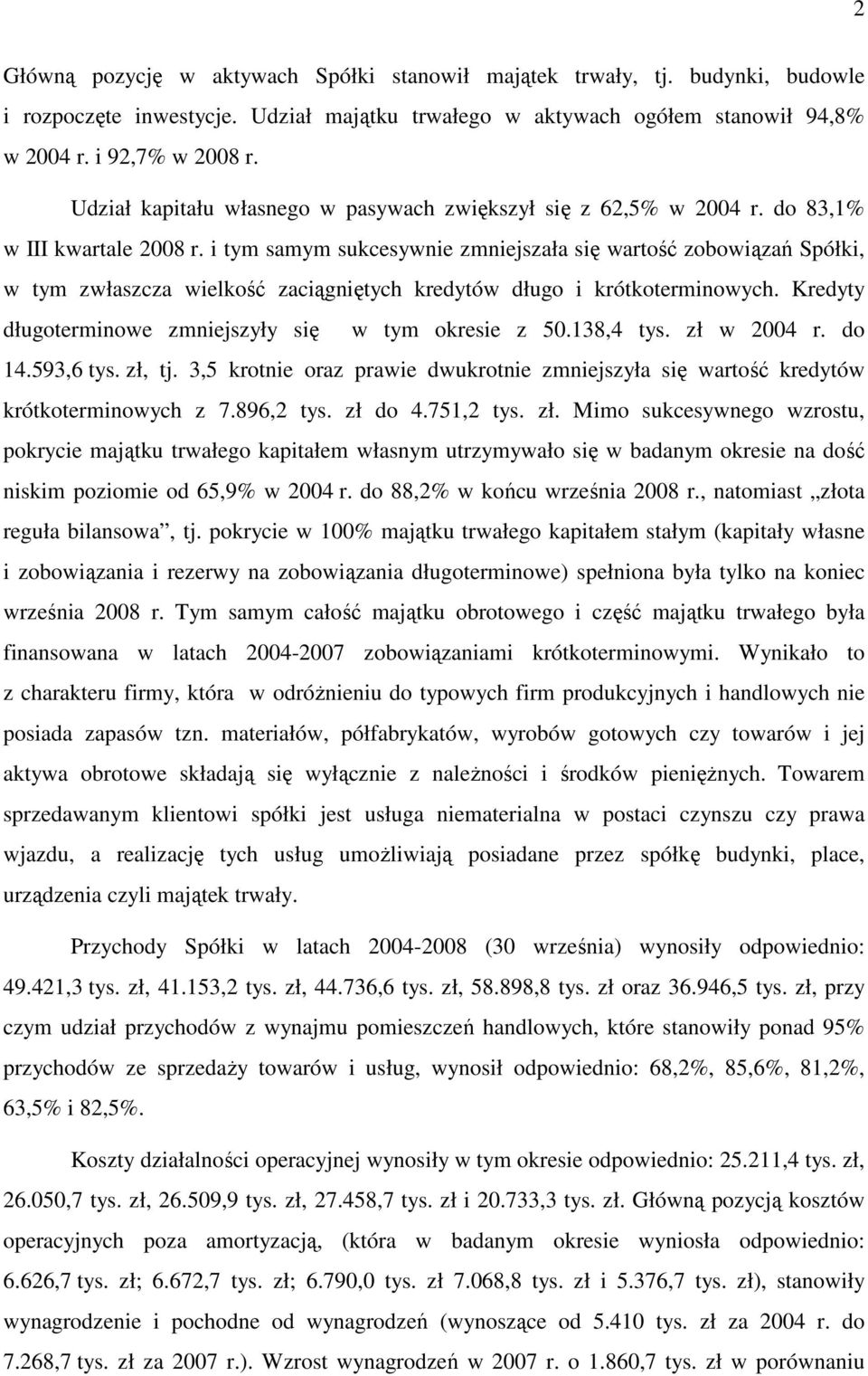 i tym samym sukcesywnie zmniejszała się wartość zobowiązań Spółki, w tym zwłaszcza wielkość zaciągniętych kredytów długo i krótkoterminowych. Kredyty długoterminowe zmniejszyły się w tym okresie z 50.