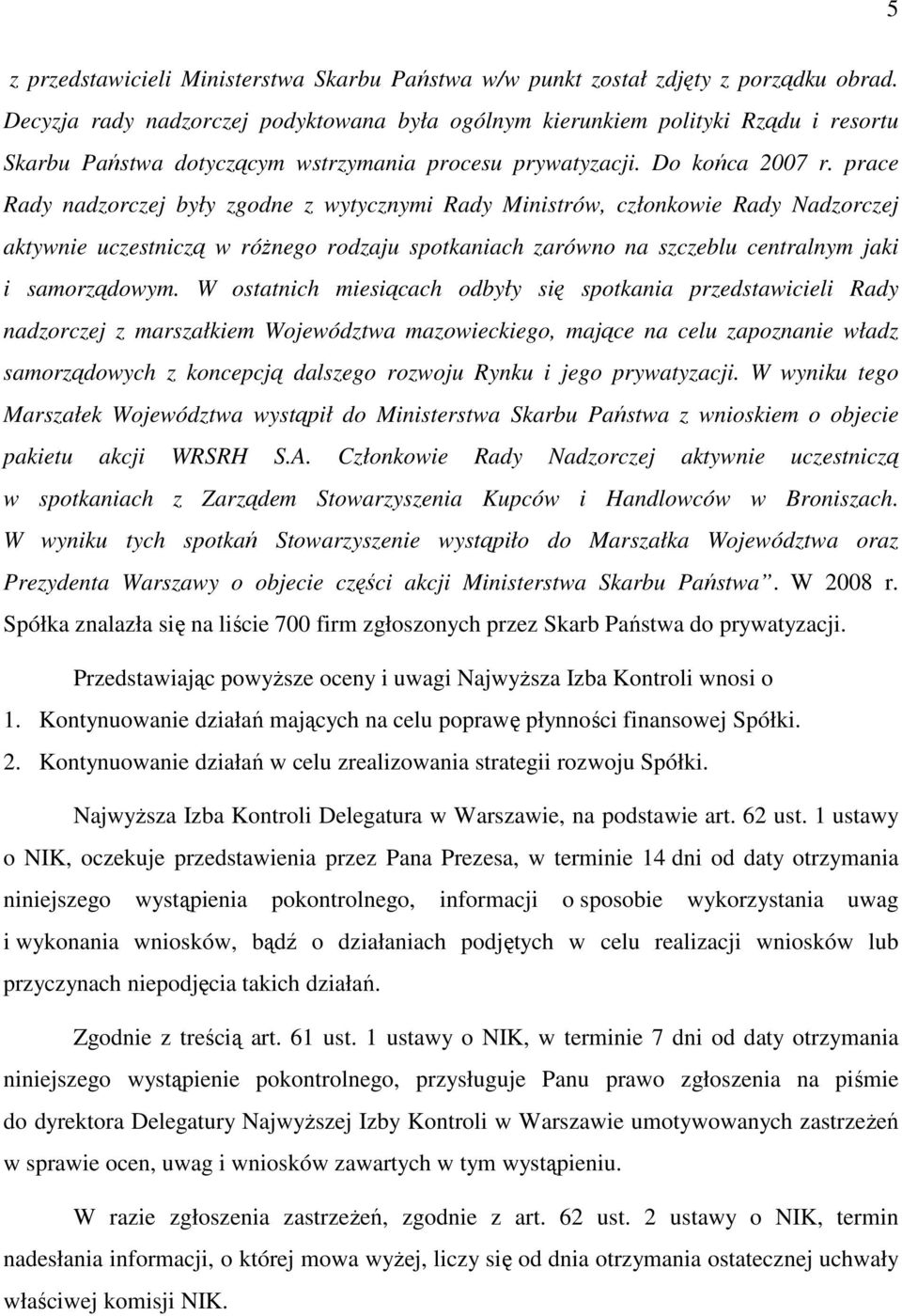 prace Rady nadzorczej były zgodne z wytycznymi Rady Ministrów, członkowie Rady Nadzorczej aktywnie uczestniczą w róŝnego rodzaju spotkaniach zarówno na szczeblu centralnym jaki i samorządowym.