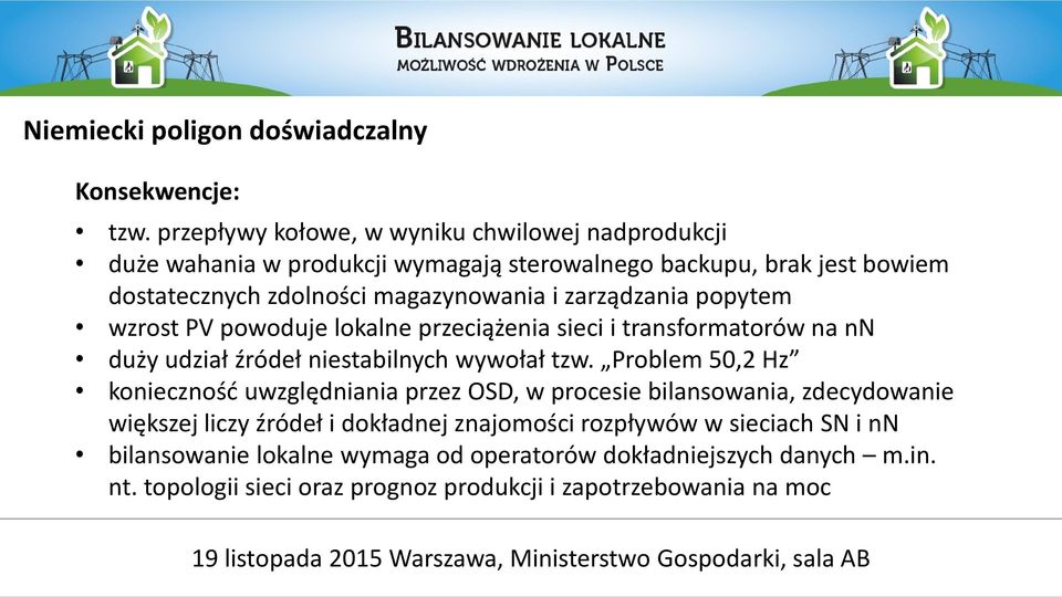 zarządzania popytem wzrost PV powoduje lokalne przeciążenia sieci i transformatorów na nn duży udział źródeł niestabilnych wywołał tzw.