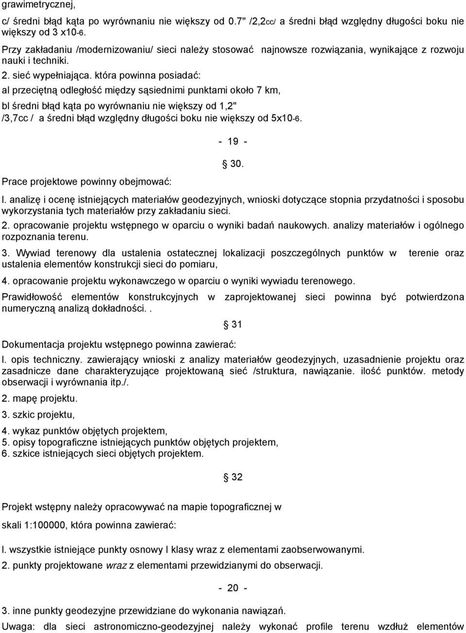 która powinna posiadać: al przeciętną odległość między sąsiednimi punktami około 7 km, bl średni błąd kąta po wyrównaniu nie większy od 1,2" /3,7cc / a średni błąd względny długości boku nie większy