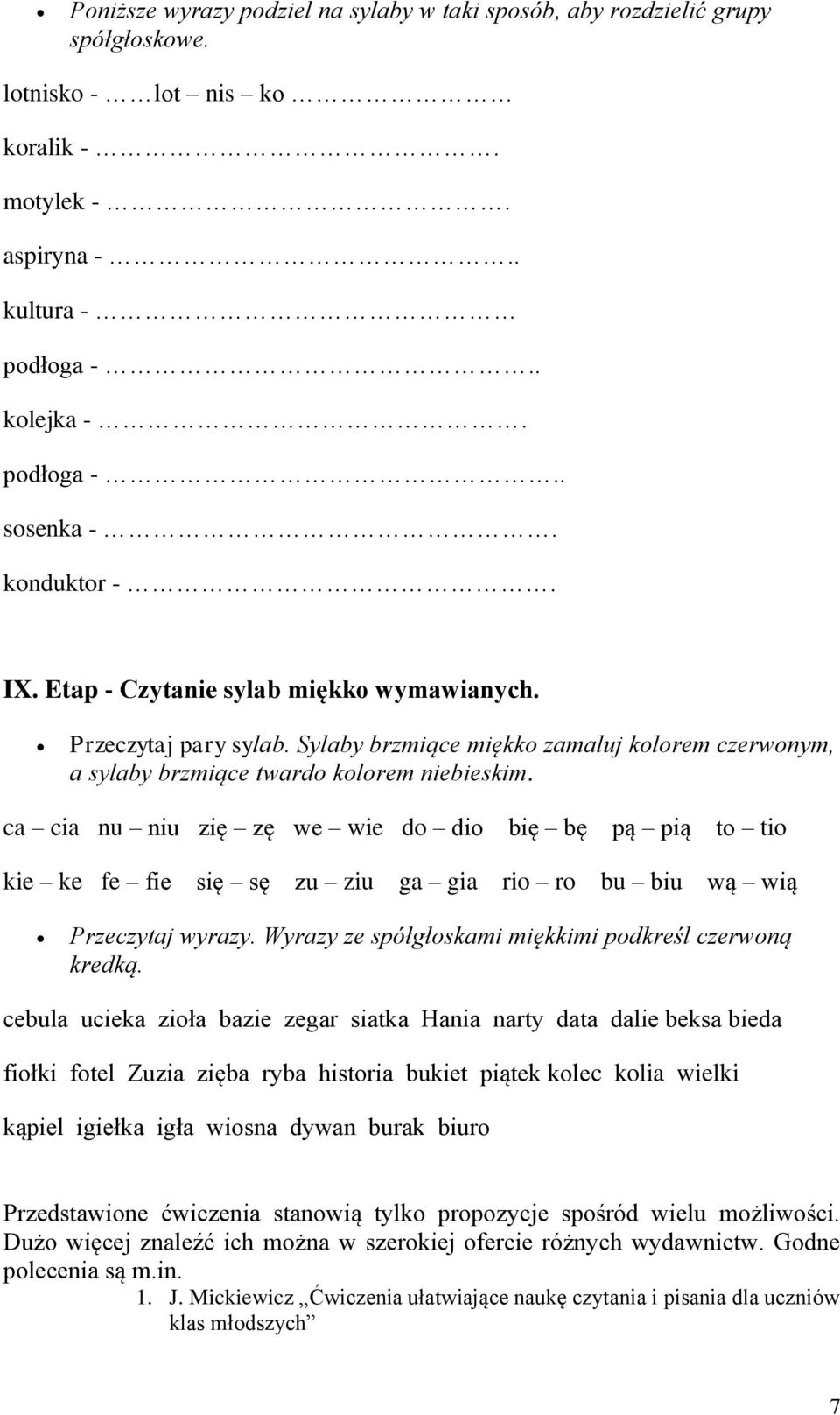 ca cia nu niu zię zę we wie do dio bię bę pą pią to tio kie ke fe fie się sę zu ziu ga gia rio ro bu biu wą wią Przeczytaj wyrazy. Wyrazy ze spółgłoskami miękkimi podkreśl czerwoną kredką.