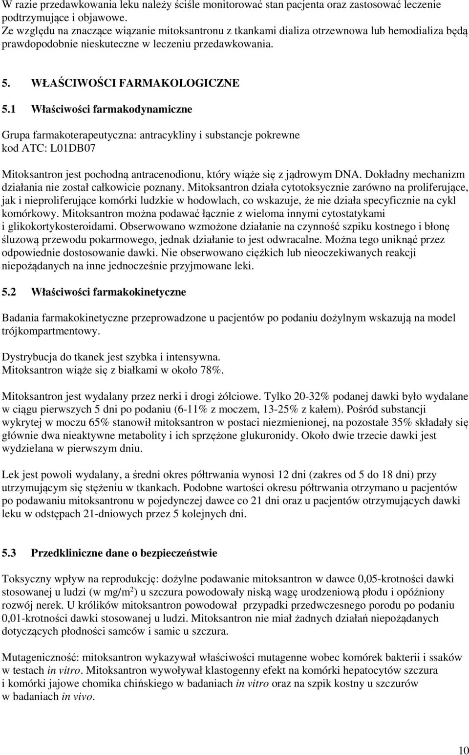 1 Właściwości farmakodynamiczne Grupa farmakoterapeutyczna: antracykliny i substancje pokrewne kod ATC: L01DB07 Mitoksantron jest pochodną antracenodionu, który wiąże się z jądrowym DNA.