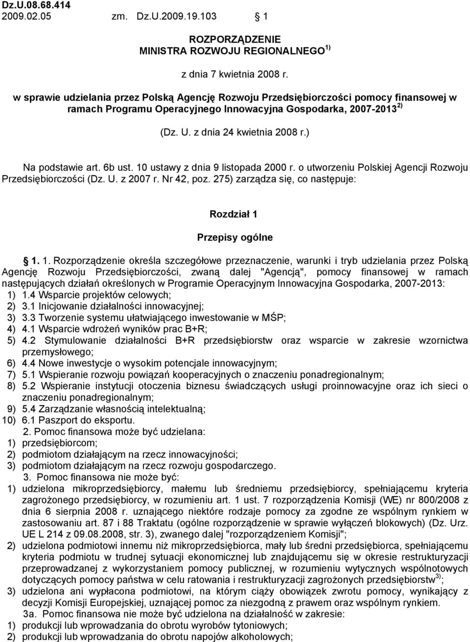 ) Na podstawie art. 6b ust. 10 ustawy z dnia 9 listopada 2000 r. o utworzeniu Polskiej Agencji Rozwoju Przedsiębiorczości (Dz. U. z 2007 r. Nr 42, poz.