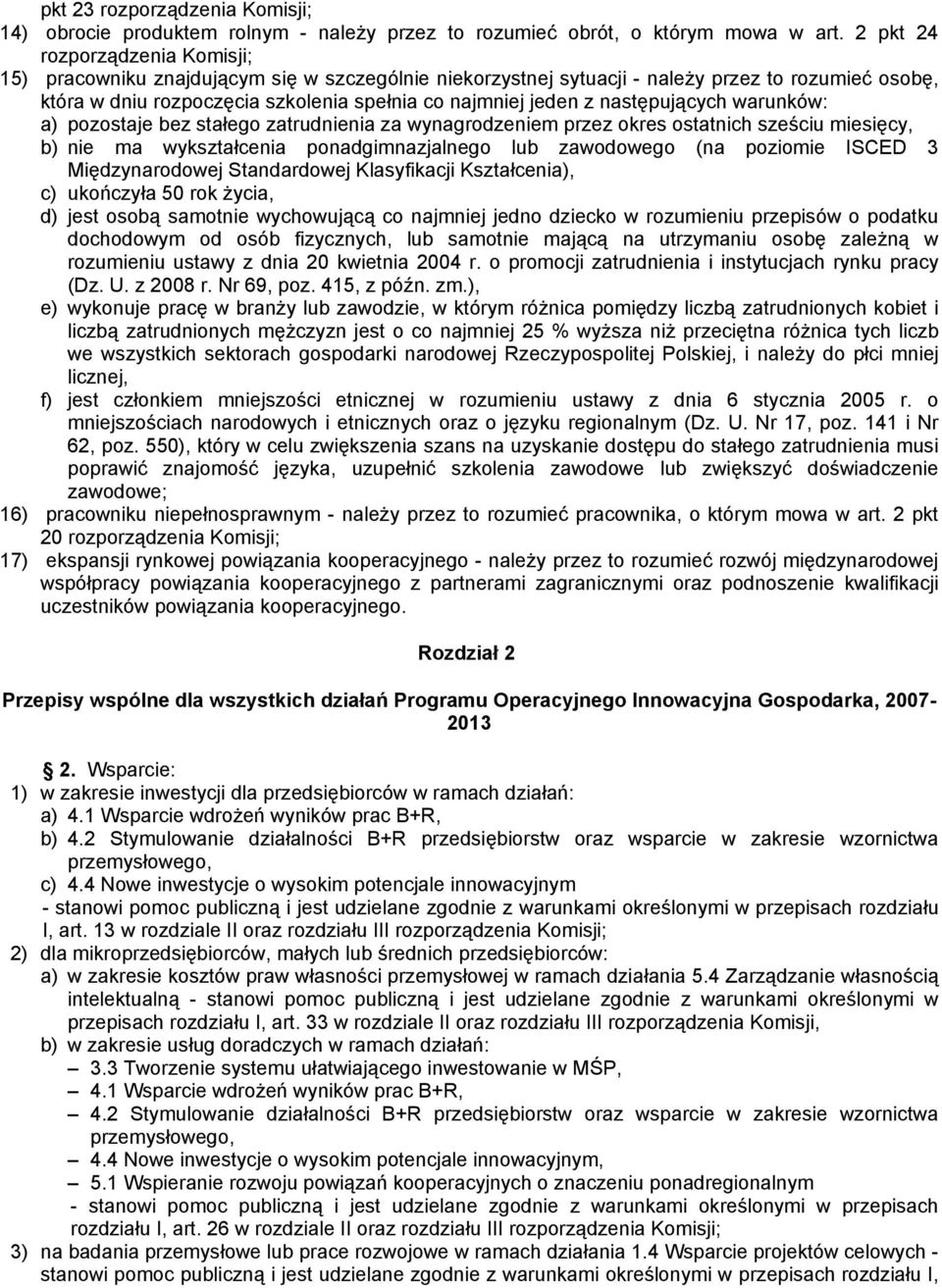 następujących warunków: a) pozostaje bez stałego zatrudnienia za wynagrodzeniem przez okres ostatnich sześciu miesięcy, b) nie ma wykształcenia ponadgimnazjalnego lub zawodowego (na poziomie ISCED 3