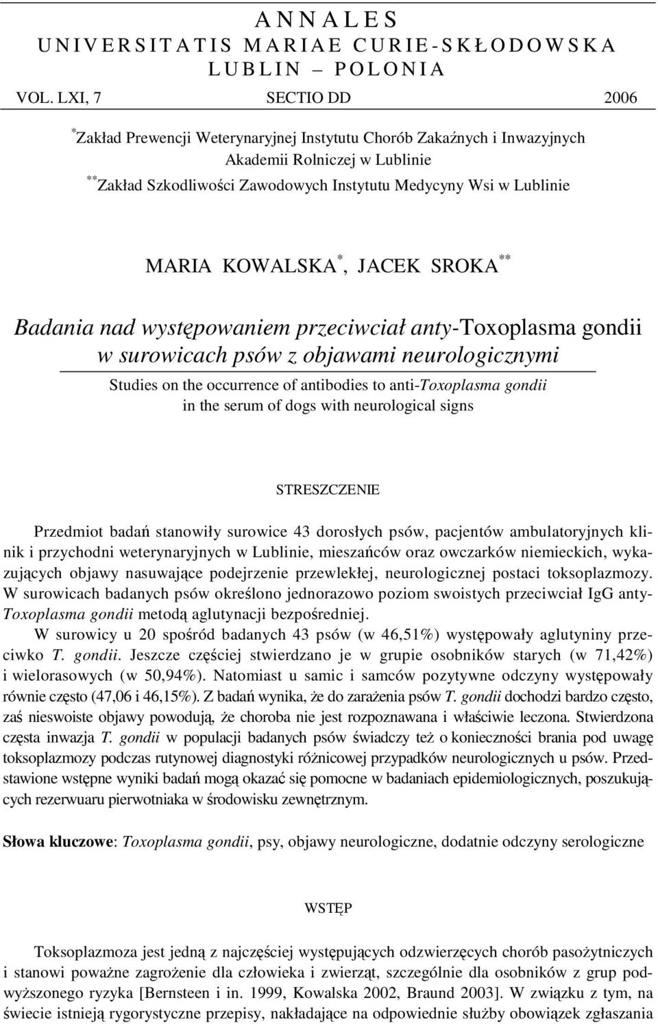 KOWALSKA *, JACEK SROKA ** Badania nad wystpowaniem przeciwciał anty-toxoplasma gondii w surowicach psów z objawami neurologicznymi Studies on the occurrence of antibodies to anti-toxoplasma gondii