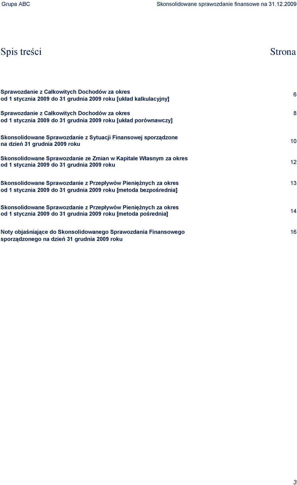 od 1 stycznia 2009 do 31 grudnia 2009 roku 10 12 Skonsolidowane Sprawozdanie z Przepływów Pieniężnych za okres od 1 stycznia 2009 do 31 grudnia 2009 roku [metoda bezpośrednia] 13 Skonsolidowane