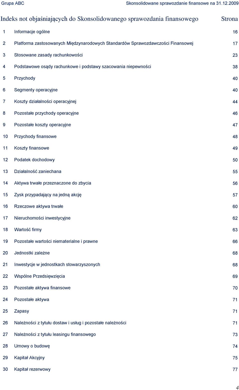 operacyjne 46 9 Pozostałe koszty operacyjne 47 10 Przychody finansowe 48 11 Koszty finansowe 49 12 Podatek dochodowy 50 13 Działalność zaniechana 55 14 Aktywa trwałe przeznaczone do zbycia 56 15 Zysk