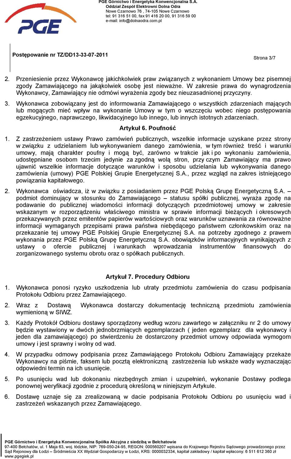 Wykonawca zobowiązany jest do informowania Zamawiającego o wszystkich zdarzeniach mających lub mogących mieć wpływ na wykonanie Umowy w tym o wszczęciu wobec niego postępowania egzekucyjnego,