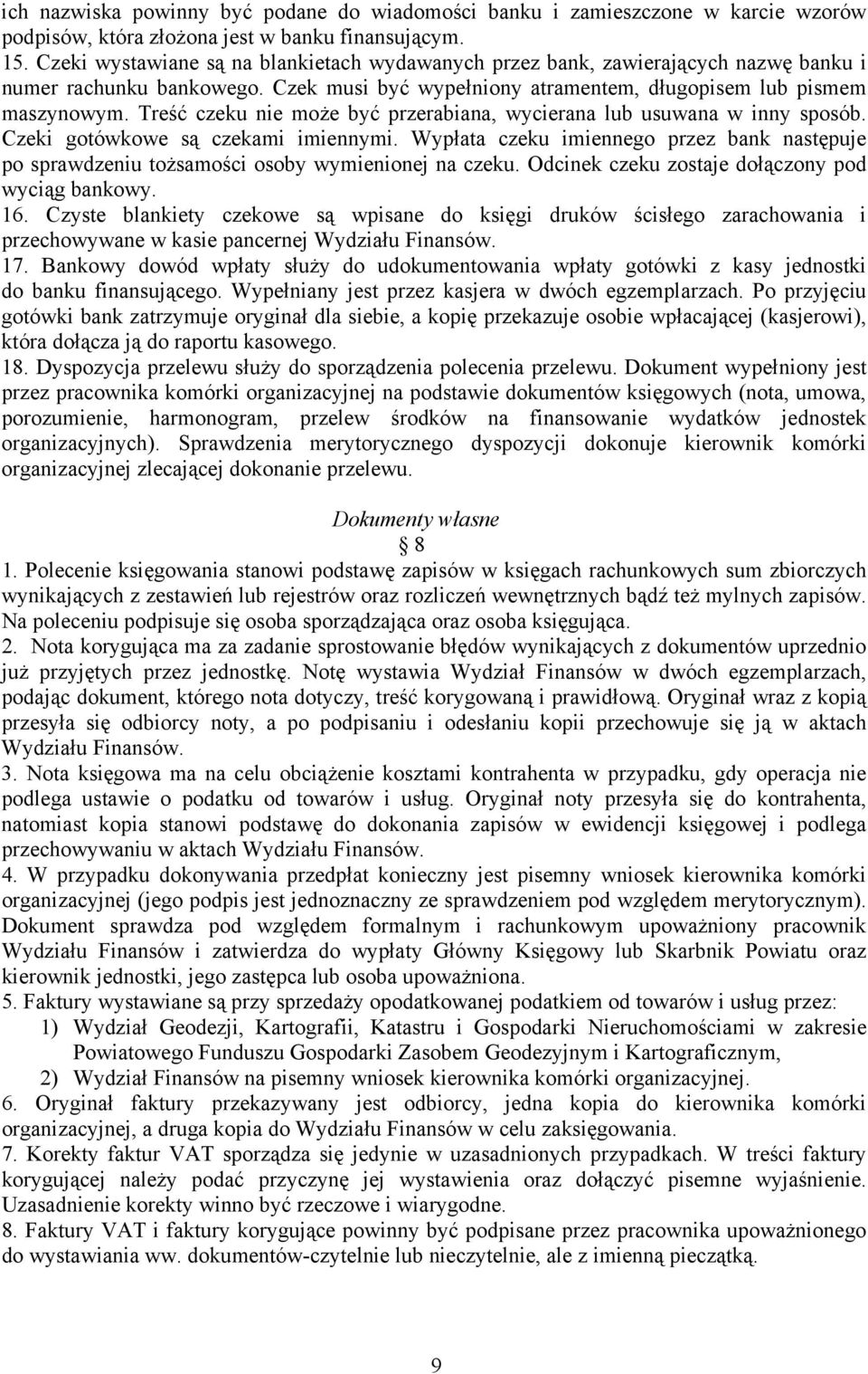 Treść czeku nie może być przerabiana, wycierana lub usuwana w inny sposób. Czeki gotówkowe są czekami imiennymi.