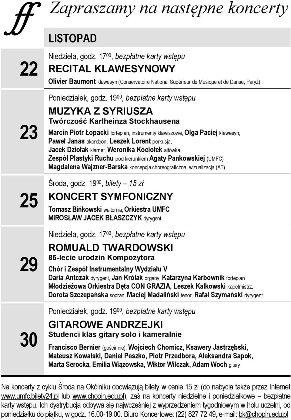 19 00, bezpłatne karty wstępu MUZYKA Z SYRIUSZA Twórczość Karlheinza Stockhausena Marcin Piotr Łopacki fortepian, instrumenty klawiszowe, Olga Paciej klawesyn, Paweł Janas akordeon, Leszek Lorent