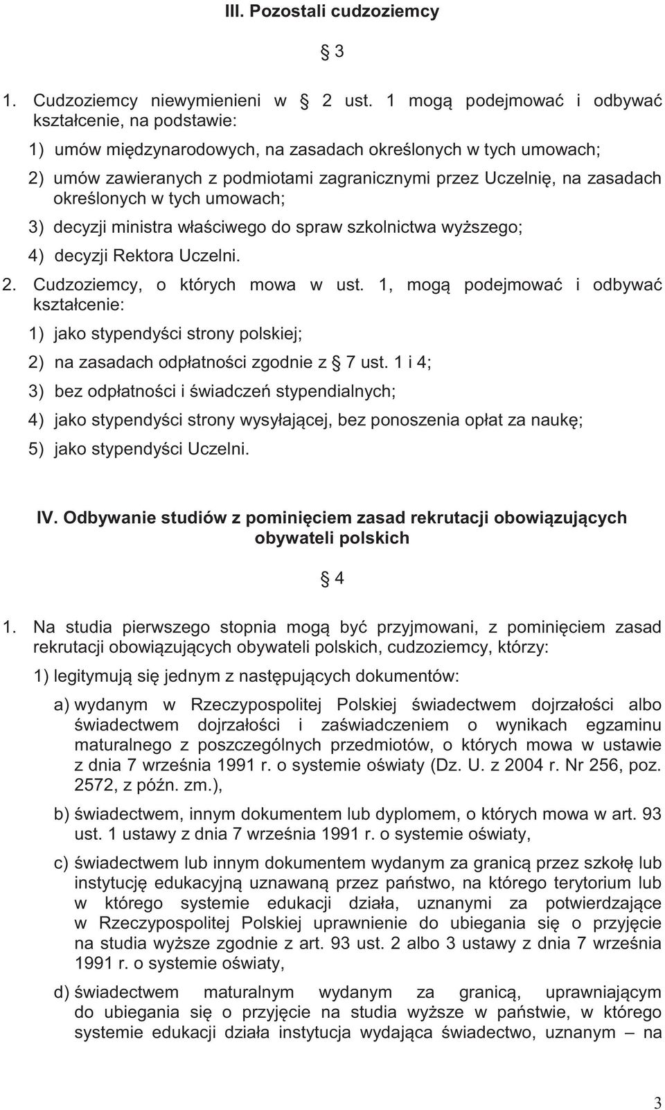 określonych w tych umowach; 3) decyzji ministra właściwego do spraw szkolnictwa wyższego; 4) decyzji Rektora Uczelni. 2. Cudzoziemcy, o których mowa w ust.