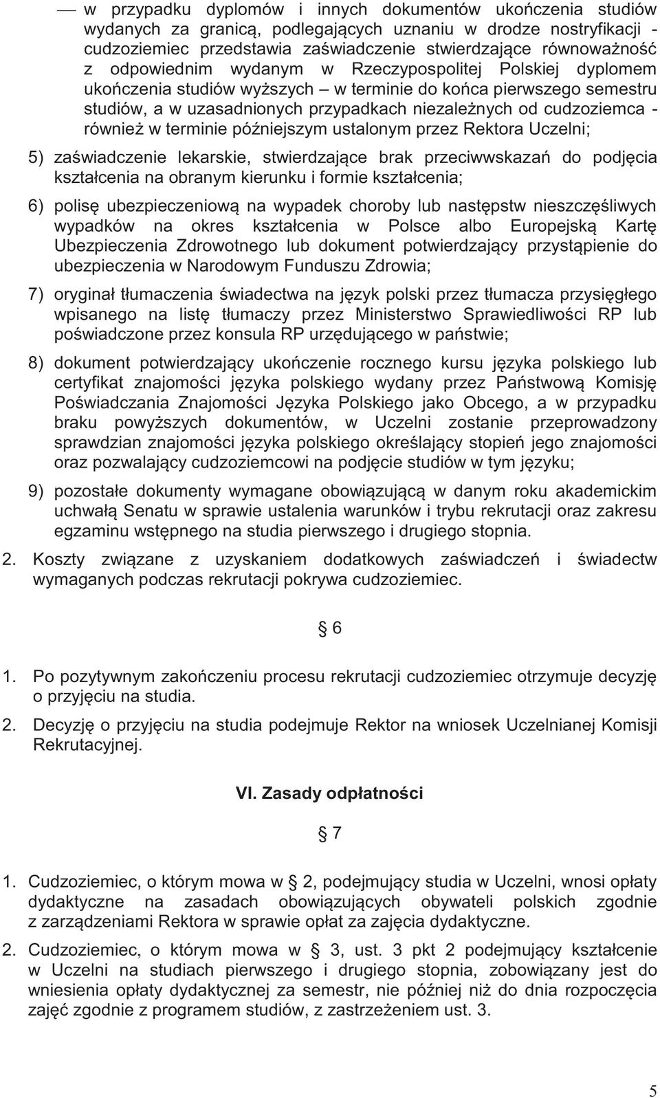 również w terminie późniejszym ustalonym przez Rektora Uczelni; 5) zaświadczenie lekarskie, stwierdzające brak przeciwwskazań do podjęcia kształcenia na obranym kierunku i formie kształcenia; 6)