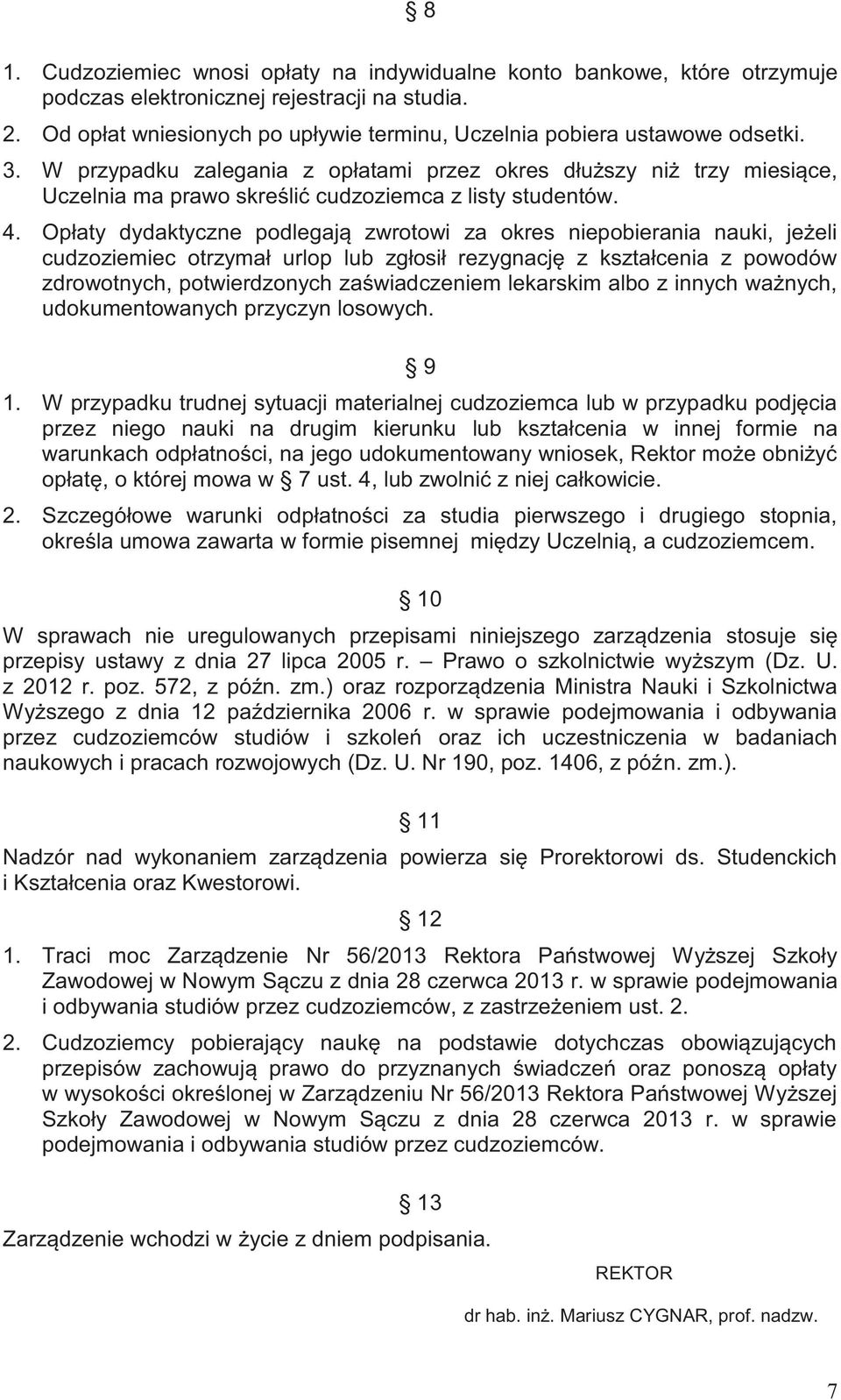 W przypadku zalegania z opłatami przez okres dłuższy niż trzy miesiące, Uczelnia ma prawo skreślić cudzoziemca z listy studentów. 4.