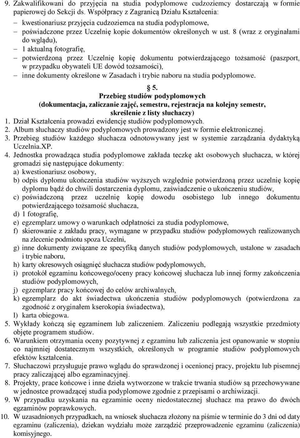 8 (wraz z oryginałami do wglądu), 1 aktualną fotografię, potwierdzoną przez Uczelnię kopię dokumentu potwierdzającego tożsamość (paszport, w przypadku obywateli UE dowód tożsamości), inne dokumenty