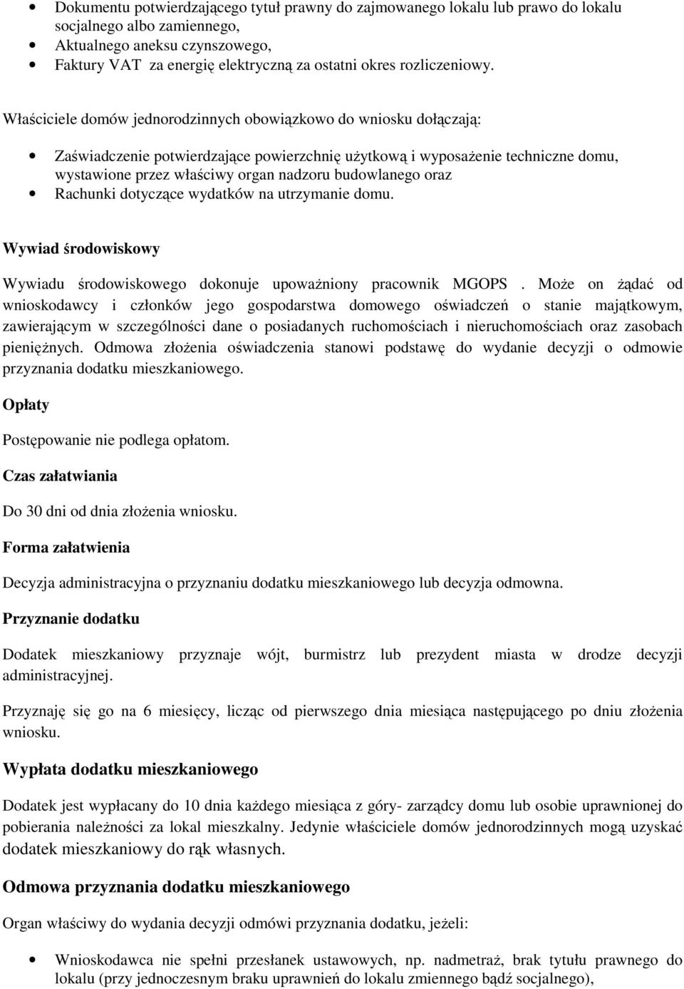 Właściciele domów jednorodzinnych obowiązkowo do wniosku dołączają: Zaświadczenie potwierdzające powierzchnię uŝytkową i wyposaŝenie techniczne domu, wystawione przez właściwy organ nadzoru