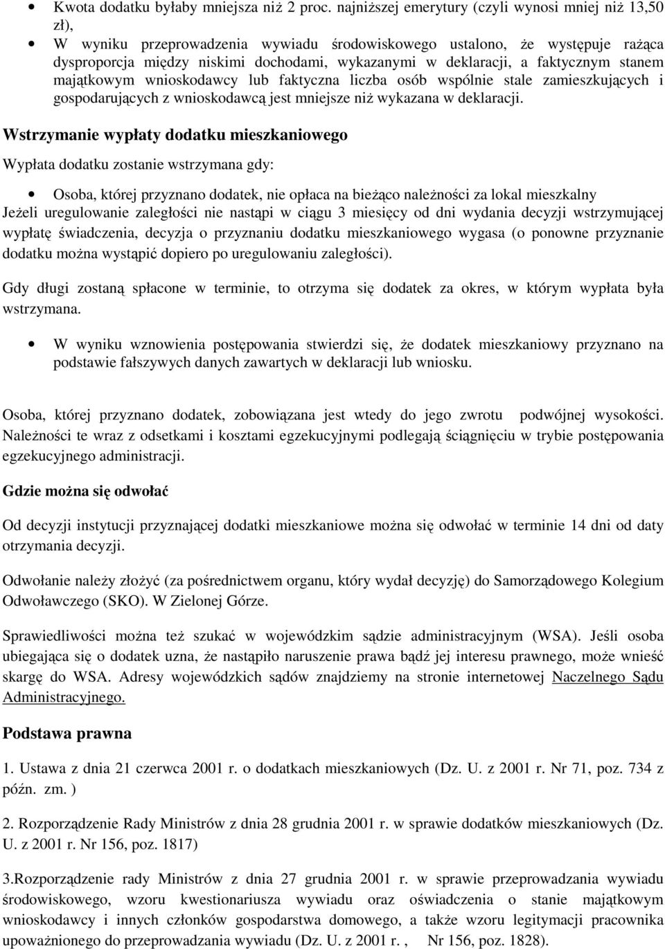 faktycznym stanem majątkowym wnioskodawcy lub faktyczna liczba osób wspólnie stale zamieszkujących i gospodarujących z wnioskodawcą jest mniejsze niŝ wykazana w deklaracji.