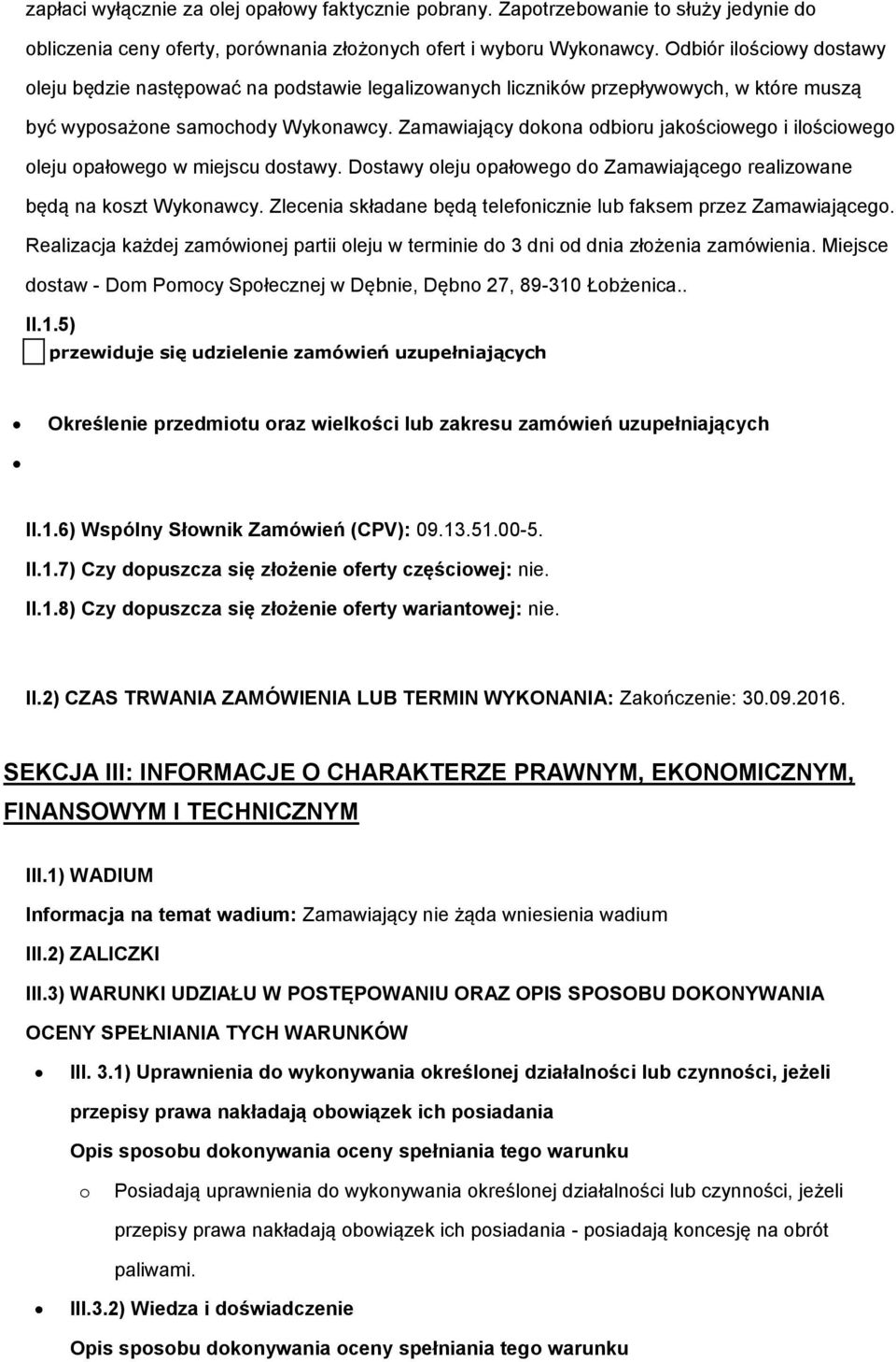 Zamawiający dokona odbioru jakościowego i ilościowego oleju opałowego w miejscu dostawy. Dostawy oleju opałowego do Zamawiającego realizowane będą na koszt Wykonawcy.