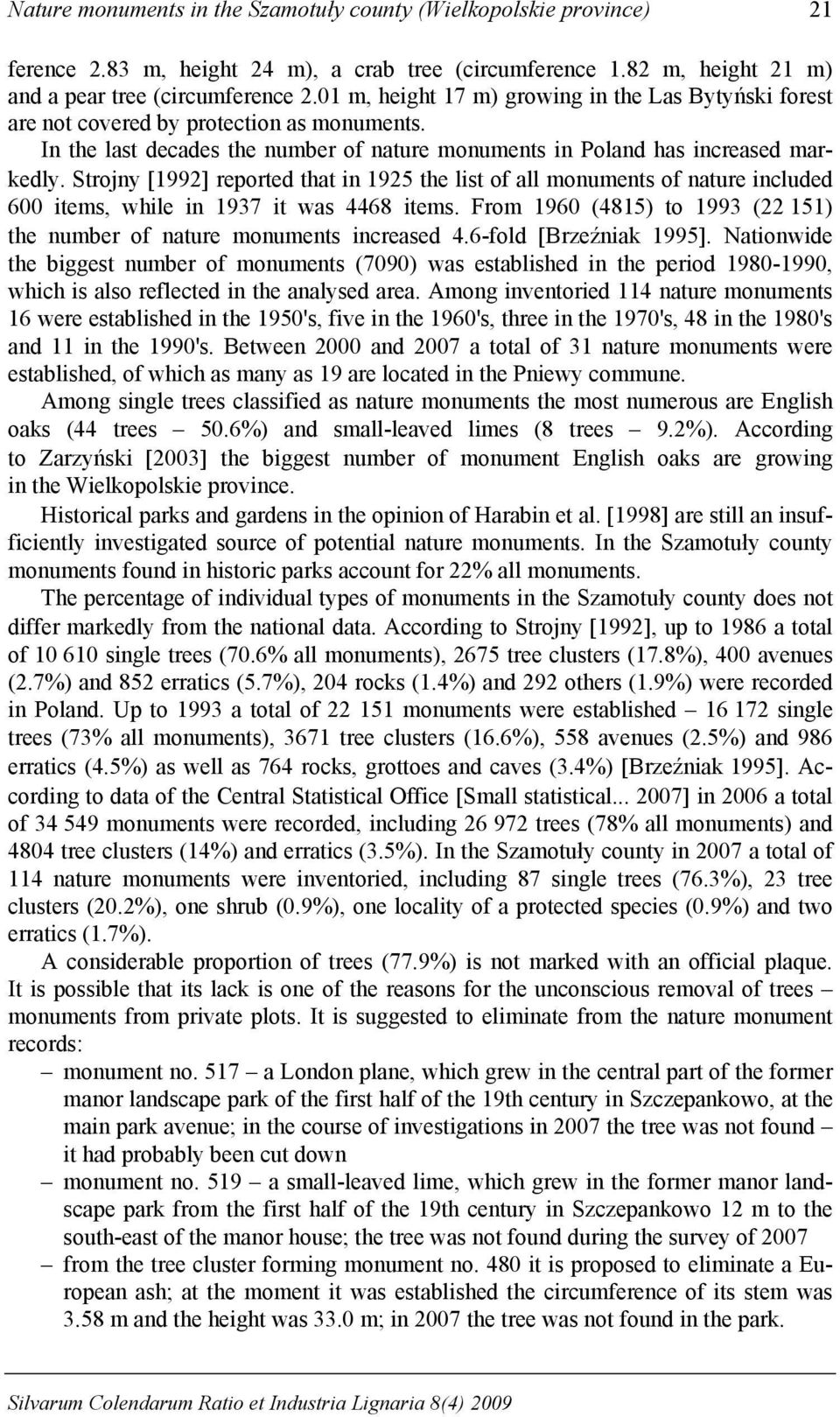 Strojny 1992 reported that in 1925 the list of all monuments of nature included 600 items, while in 1937 it was 68 items. From 1960 (815) to 1993 (22 151) the number of nature monuments increased.