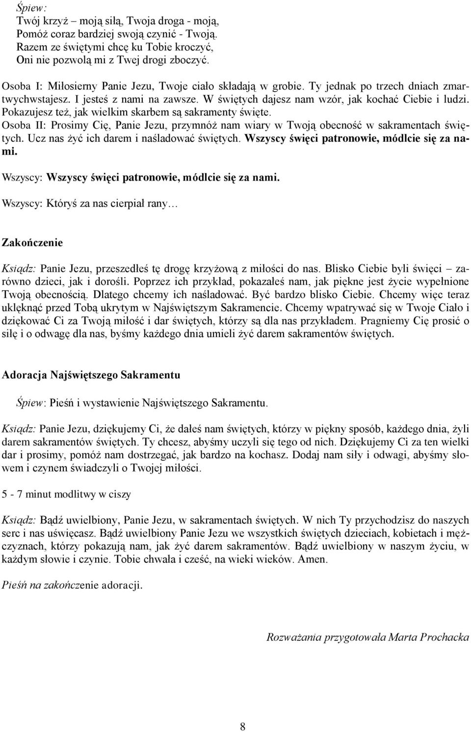 Wszyscy święci patronowie, módlcie się za nami. Wszyscy: Wszyscy święci patronowie, módlcie się za nami. Zakończenie Ksiądz: Panie Jezu, przeszedłeś tę drogę krzyżową z miłości do nas.