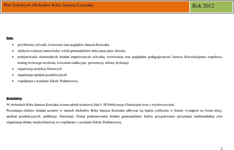 spotkań pozalekcyjnych współpraca z uczniami Szkoły Podstawowej Uczestnicy: W obchodach Roku Janusza wezmą udział uczniowie klas Publicznego Gimnazjum wraz z wychowawcami.