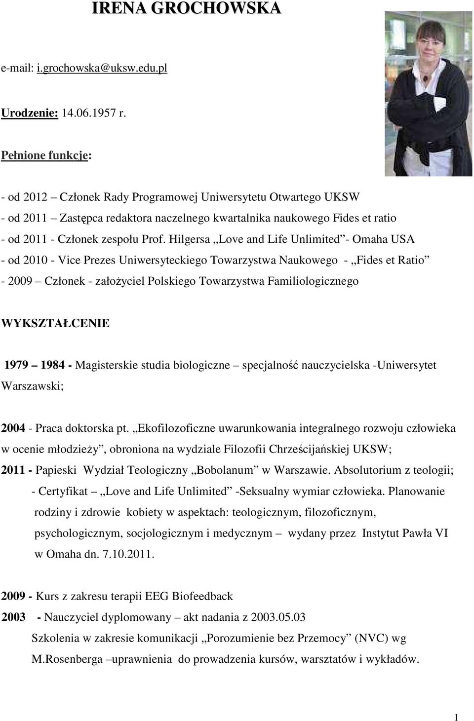 Hilgersa Love and Life Unlimited - Omaha USA - od 2010 - Vice Prezes Uniwersyteckiego Towarzystwa Naukowego - Fides et Ratio - 2009 Członek - załoŝyciel Polskiego Towarzystwa Familiologicznego