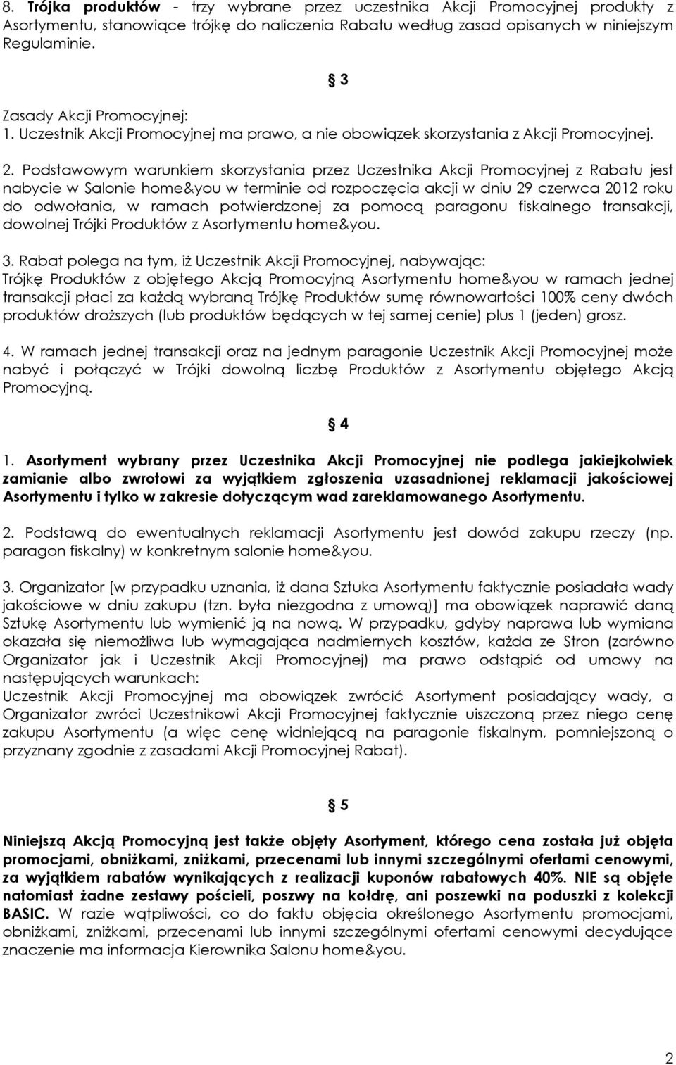 Podstawowym warunkiem skorzystania przez Uczestnika Akcji Promocyjnej z Rabatu jest nabycie w Salonie home&you w terminie od rozpoczęcia akcji w dniu 29 czerwca 2012 roku do odwołania, w ramach