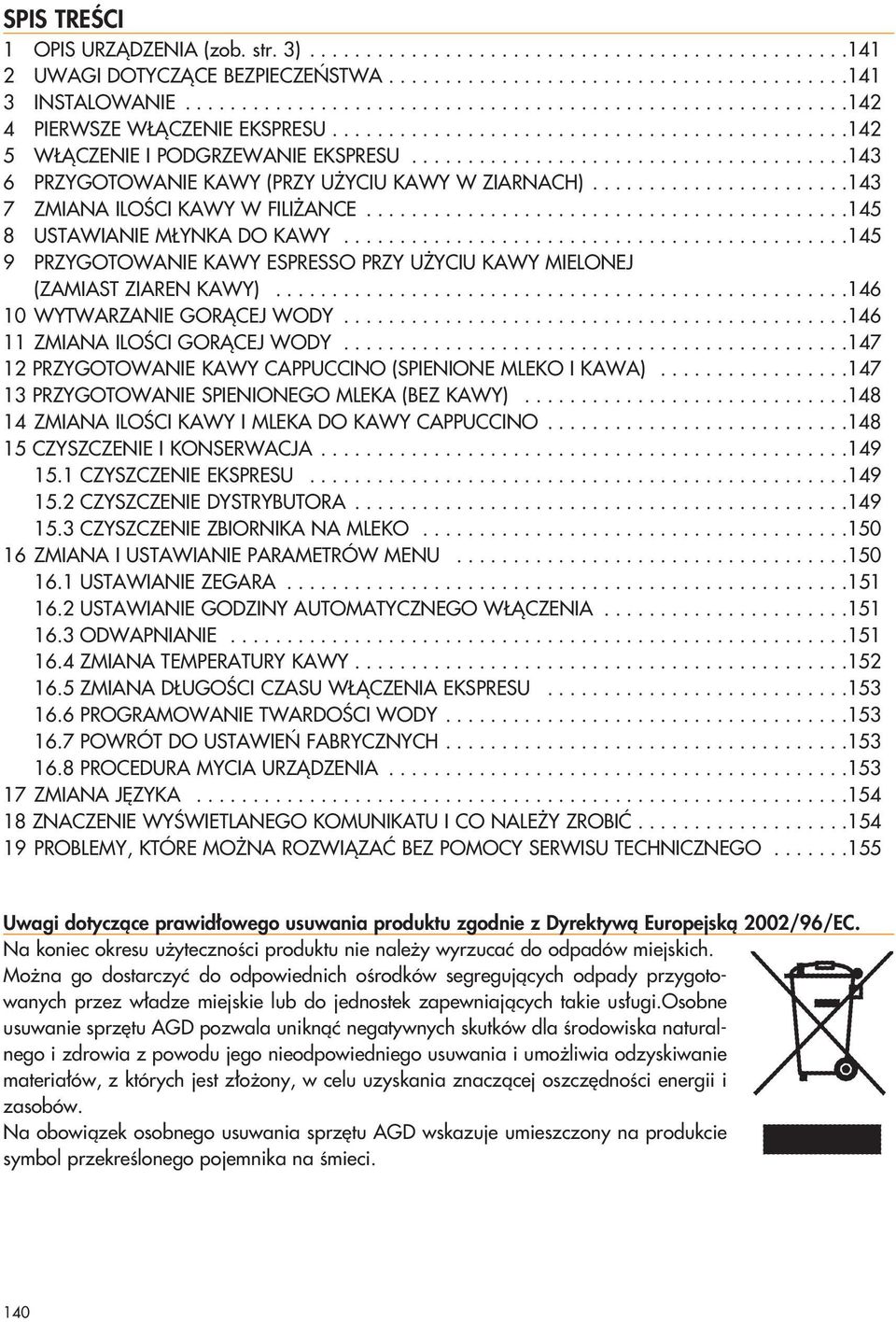 ......................................143 6 PRZYGOTOWANIE KAWY (PRZY U YCIU KAWY W ZIARNACH).......................143 7 ZMIANA ILOÂCI KAWY W FILI ANCE...........................................145 8 USTAWIANIE M YNKA DO KAWY.