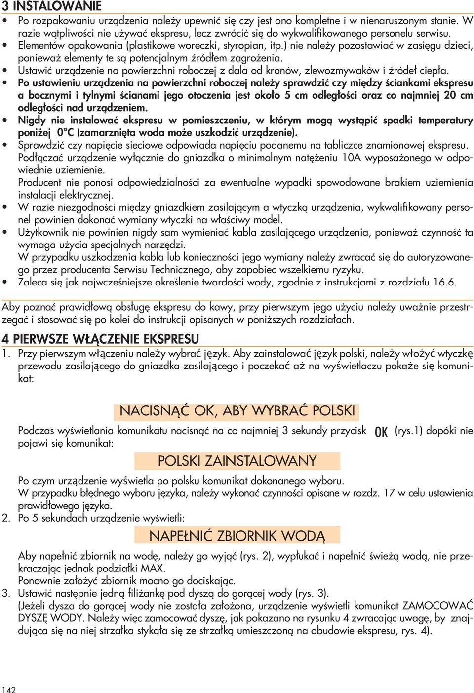 ) nie nale y pozostawiaç w zasi gu dzieci, poniewa elementy te sà potencjalnym êród em zagro enia. Ustawiç urzàdzenie na powierzchni roboczej z dala od kranów, zlewozmywaków i êróde ciep a.
