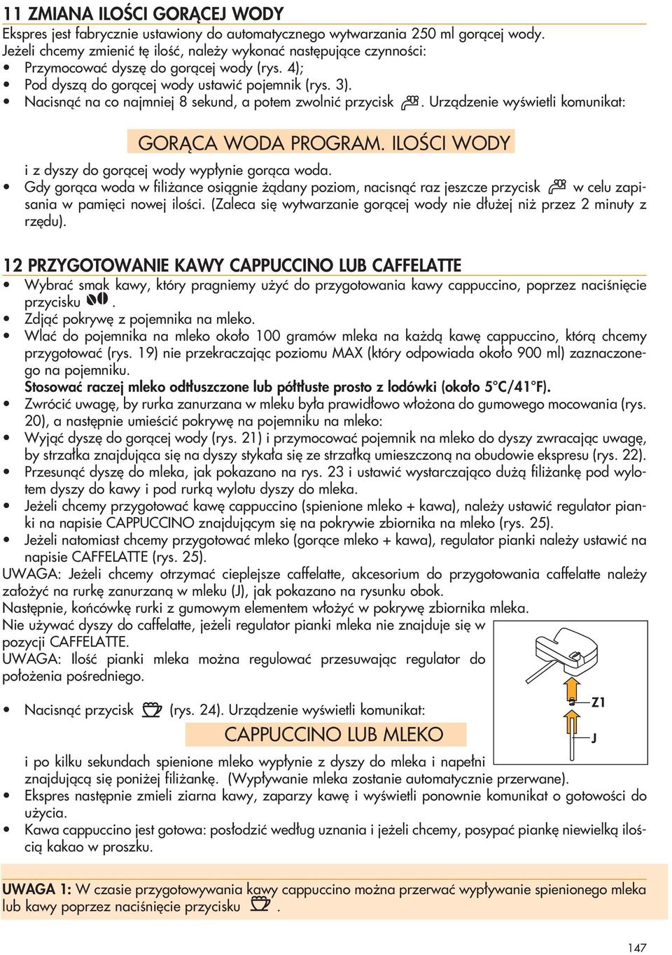 Nacisnàç na co najmniej 8 sekund, a potem zwolniç przycisk. Urzàdzenie wyêwietli komunikat: GORĄCA WODA PROGRAM. ILOŚCI WODY i z dyszy do goràcej wody wyp ynie goràca woda.