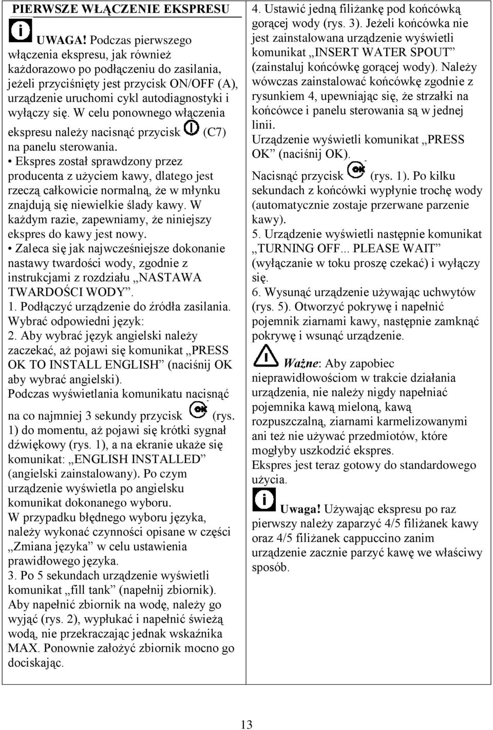 W celu ponownego włączenia ekspresu należy nacisnąć przycisk (C7) na panelu sterowania.