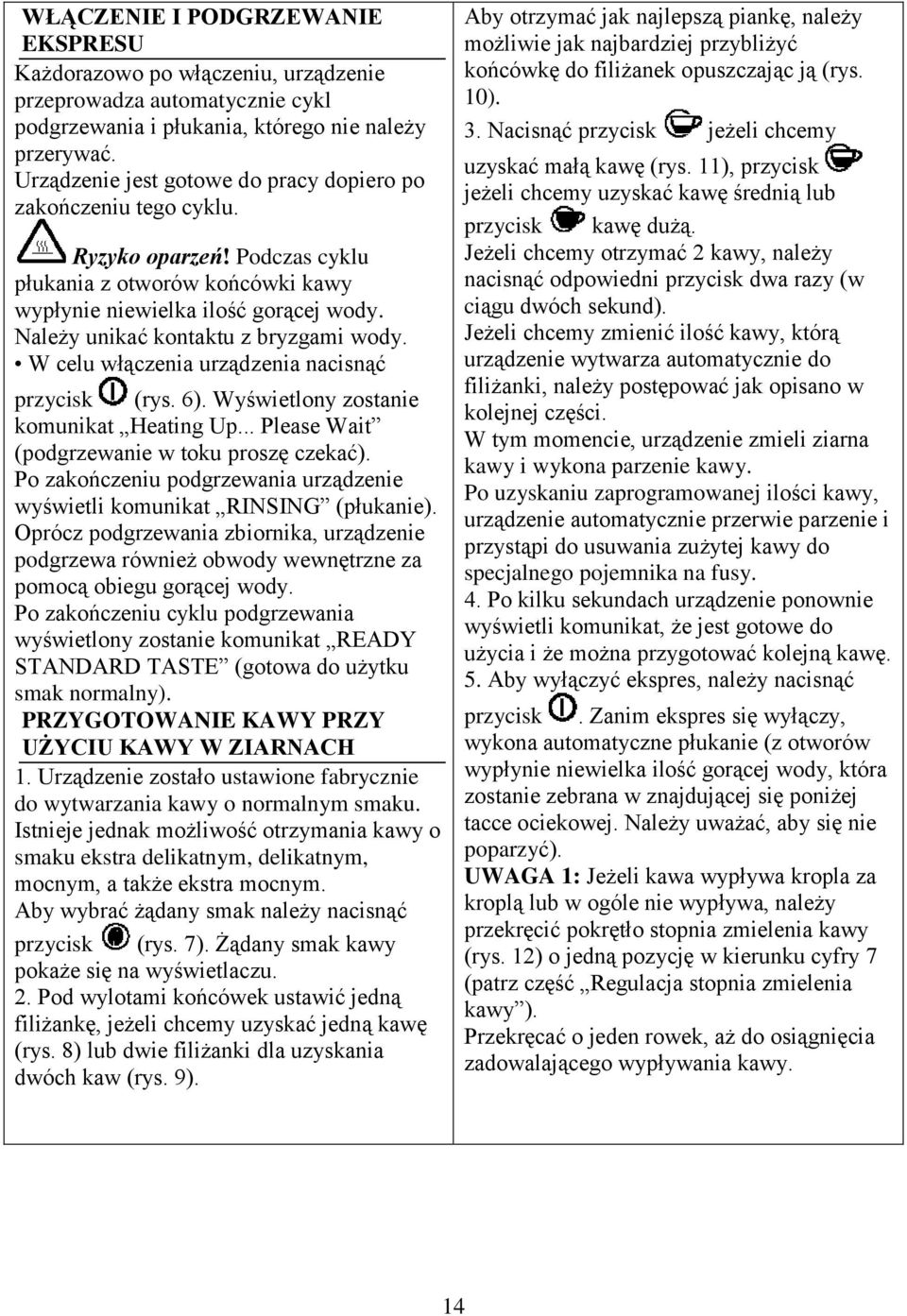 Należy unikać kontaktu z bryzgami wody. W celu włączenia urządzenia nacisnąć przycisk (rys. 6). Wyświetlony zostanie komunikat Heating Up... Please Wait (podgrzewanie w toku proszę czekać).