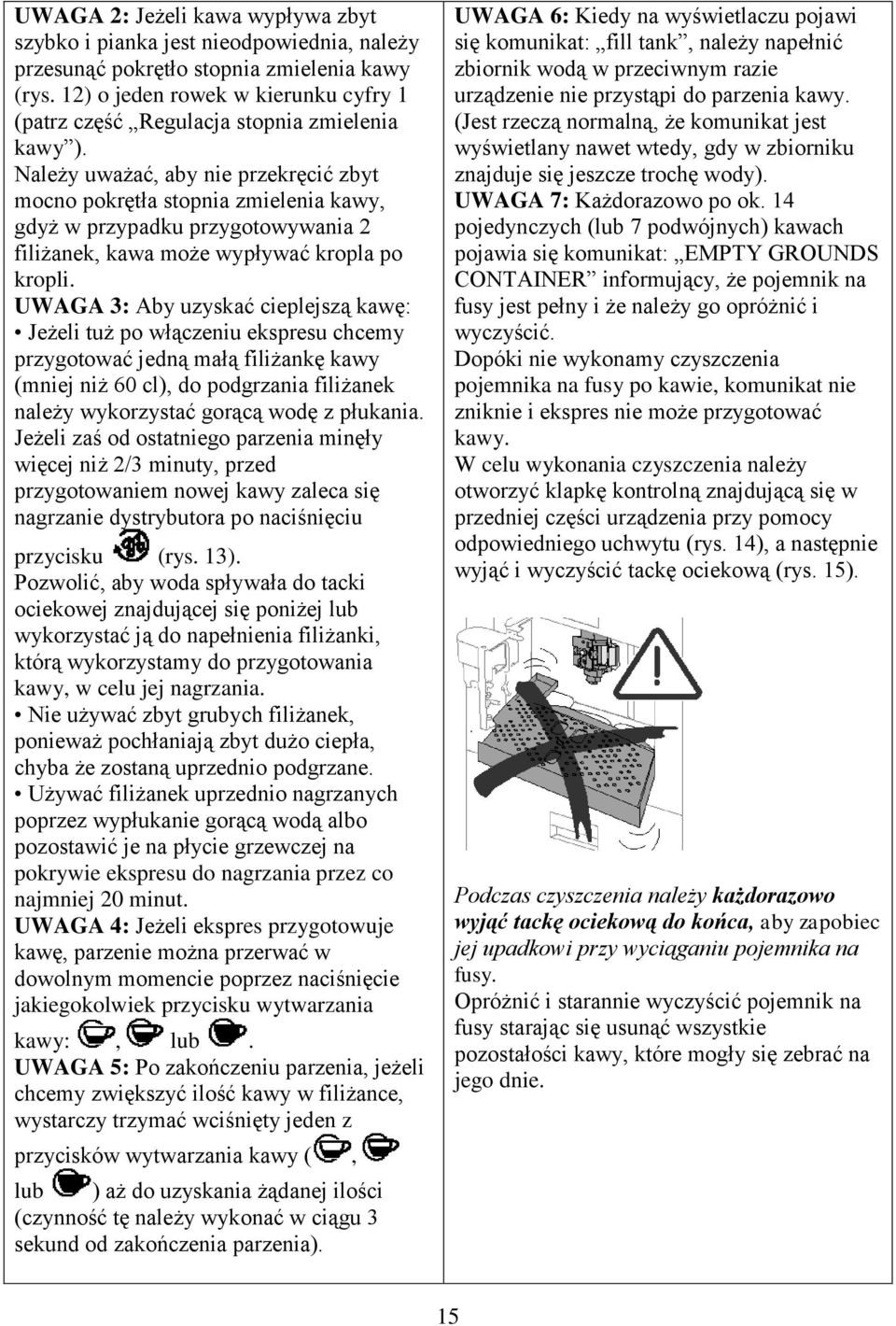 Należy uważać, aby nie przekręcić zbyt mocno pokrętła stopnia zmielenia kawy, gdyż w przypadku przygotowywania 2 filiżanek, kawa może wypływać kropla po kropli.