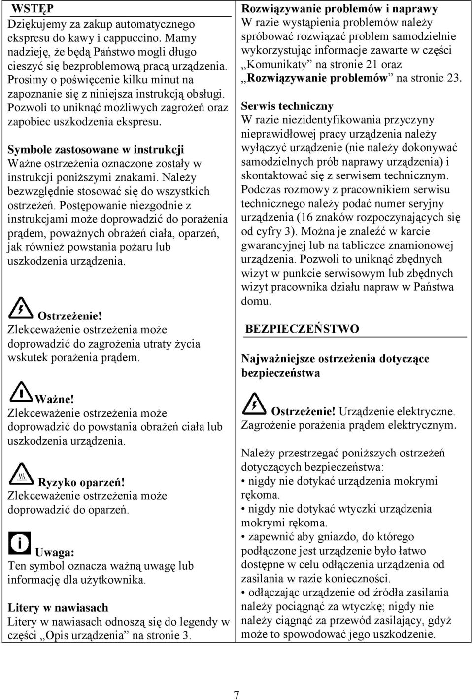 Symbole zastosowane w instrukcji Ważne ostrzeżenia oznaczone zostały w instrukcji poniższymi znakami. Należy bezwzględnie stosować się do wszystkich ostrzeżeń.