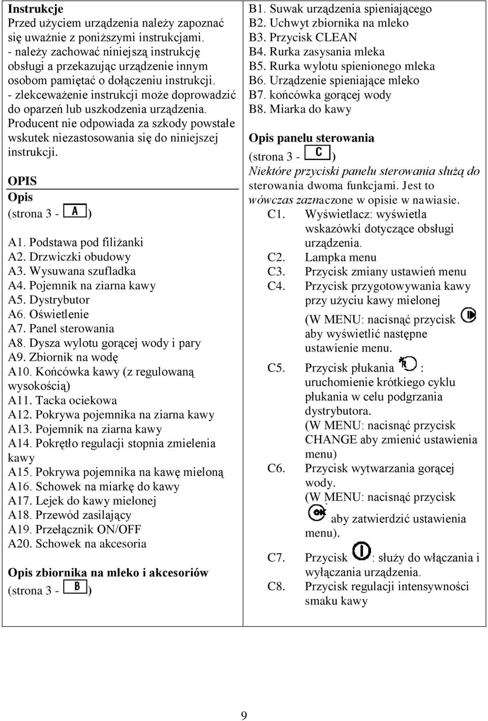 - zlekceważenie instrukcji może doprowadzić do oparzeń lub uszkodzenia urządzenia. Producent nie odpowiada za szkody powstałe wskutek niezastosowania się do niniejszej instrukcji.