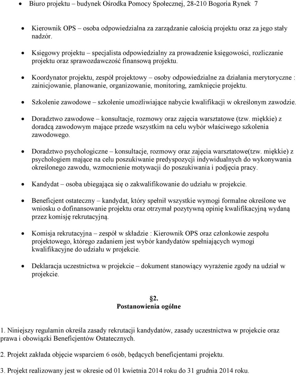 Koordynator projektu, zespół projektowy osoby odpowiedzialne za działania merytoryczne : zainicjowanie, planowanie, organizowanie, monitoring, zamknięcie projektu.