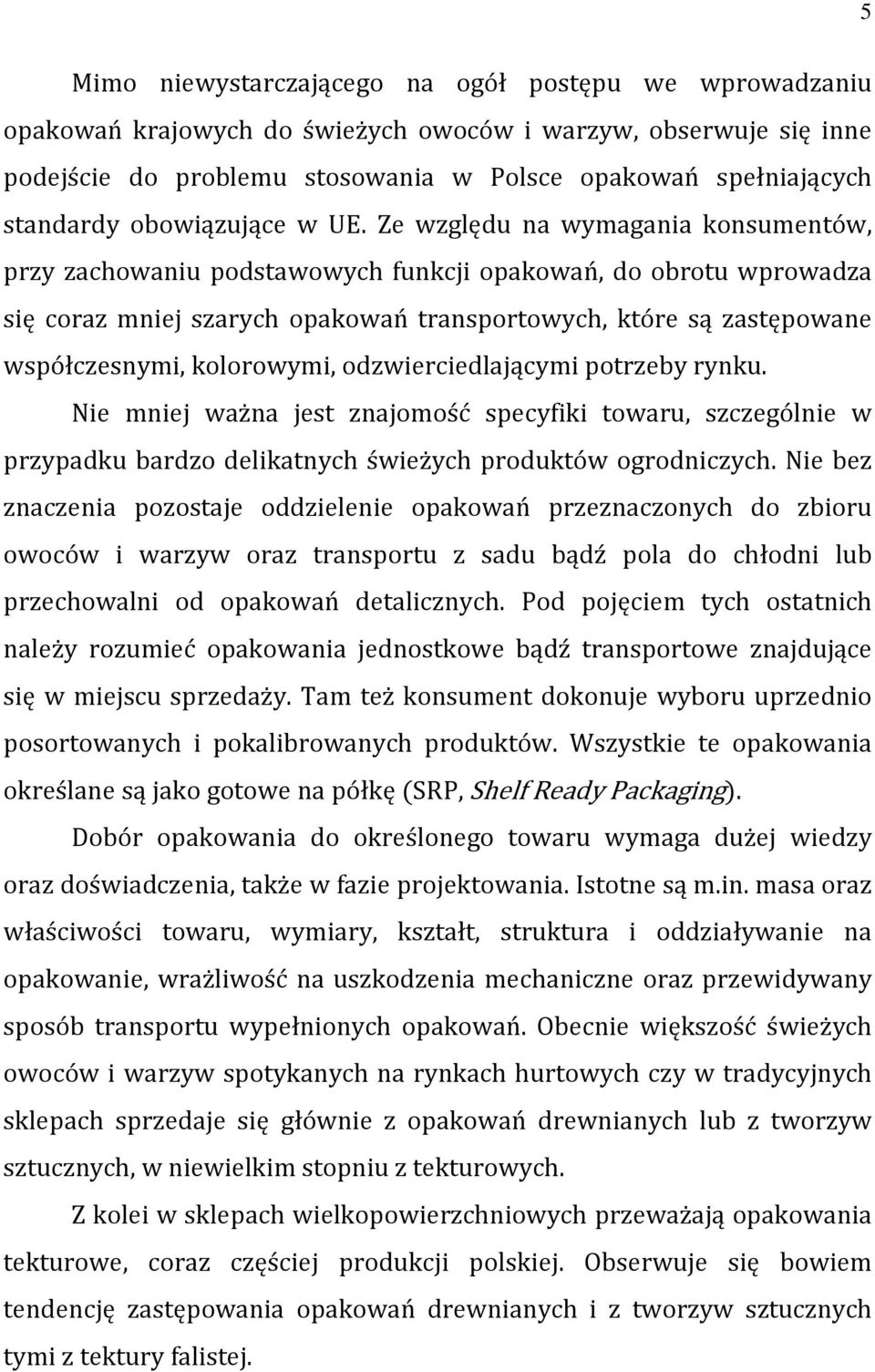 Ze względu na wymagania konsumentów, przy zachowaniu podstawowych funkcji opakowań, do obrotu wprowadza się coraz mniej szarych opakowań transportowych, które są zastępowane współczesnymi,