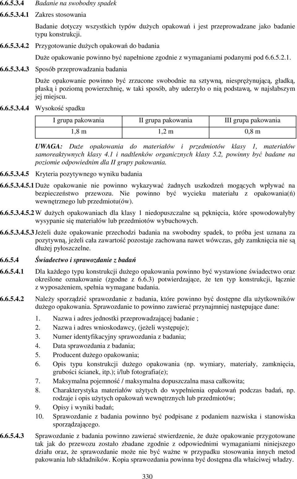 3 Sposób przeprowadzania badania DuŜe opakowanie powinno być zrzucone swobodnie na sztywną, niespręŝynującą, gładką, płaską i poziomą powierzchnię, w taki sposób, aby uderzyło o nią podstawą, w