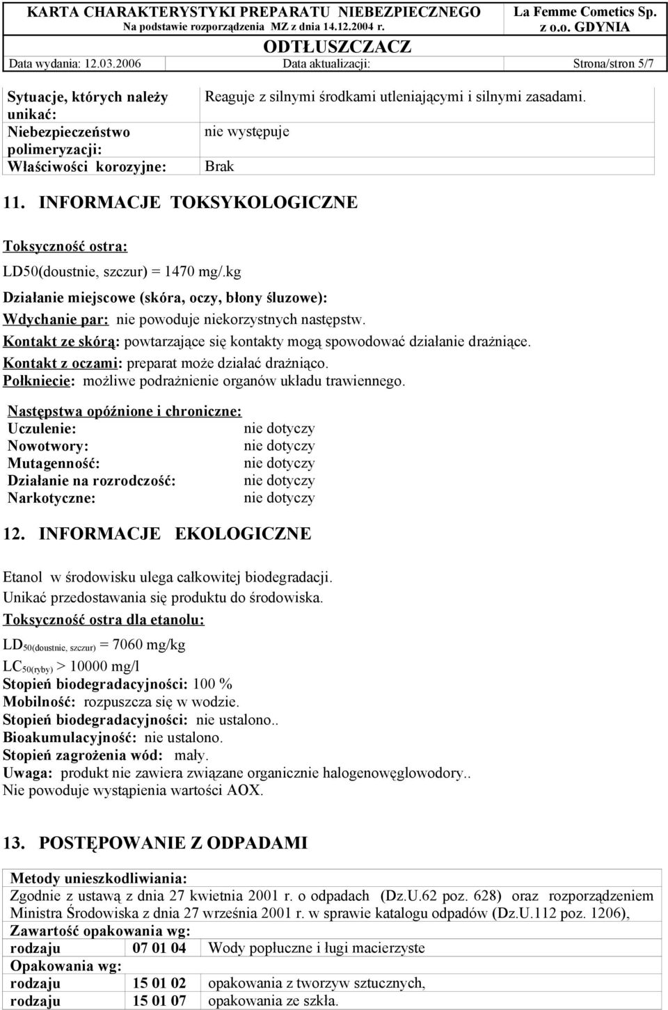 nie występuje Brak 11. INFORMACJE TOKSYKOLOGICZNE Toksyczność ostra: LD50(doustnie, szczur) = 1470 mg/.