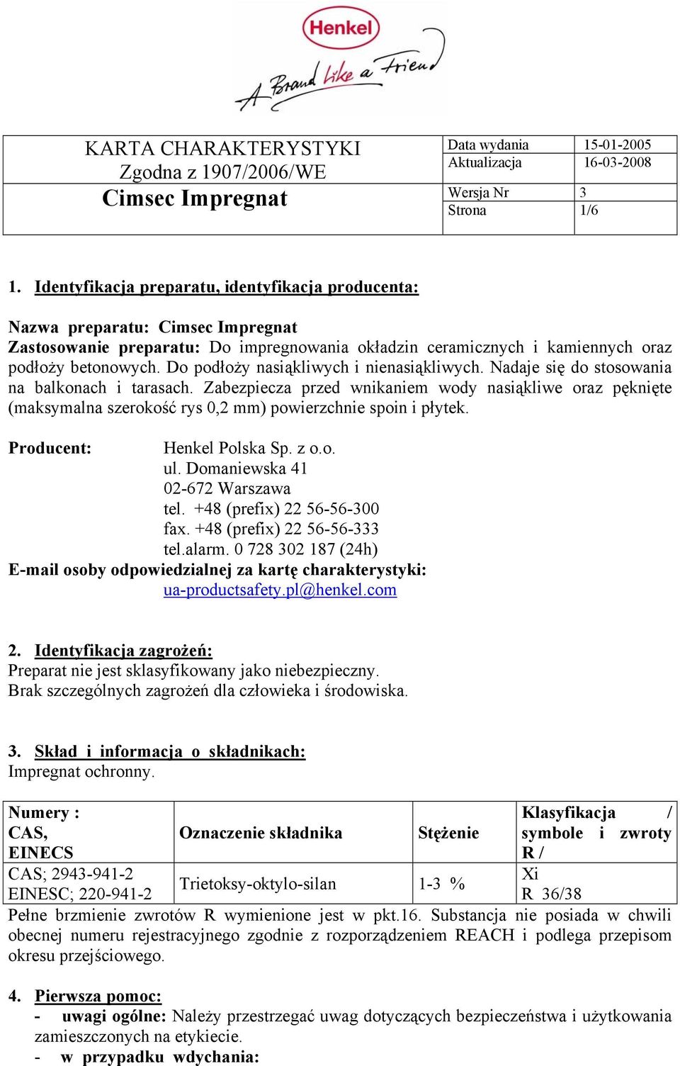Zabezpiecza przed wnikaniem wody nasiąkliwe oraz pęknięte (maksymalna szerokość rys 0,2 mm) powierzchnie spoin i płytek. Producent: Henkel Polska Sp. z o.o. ul. Domaniewska 41 02-672 Warszawa tel.