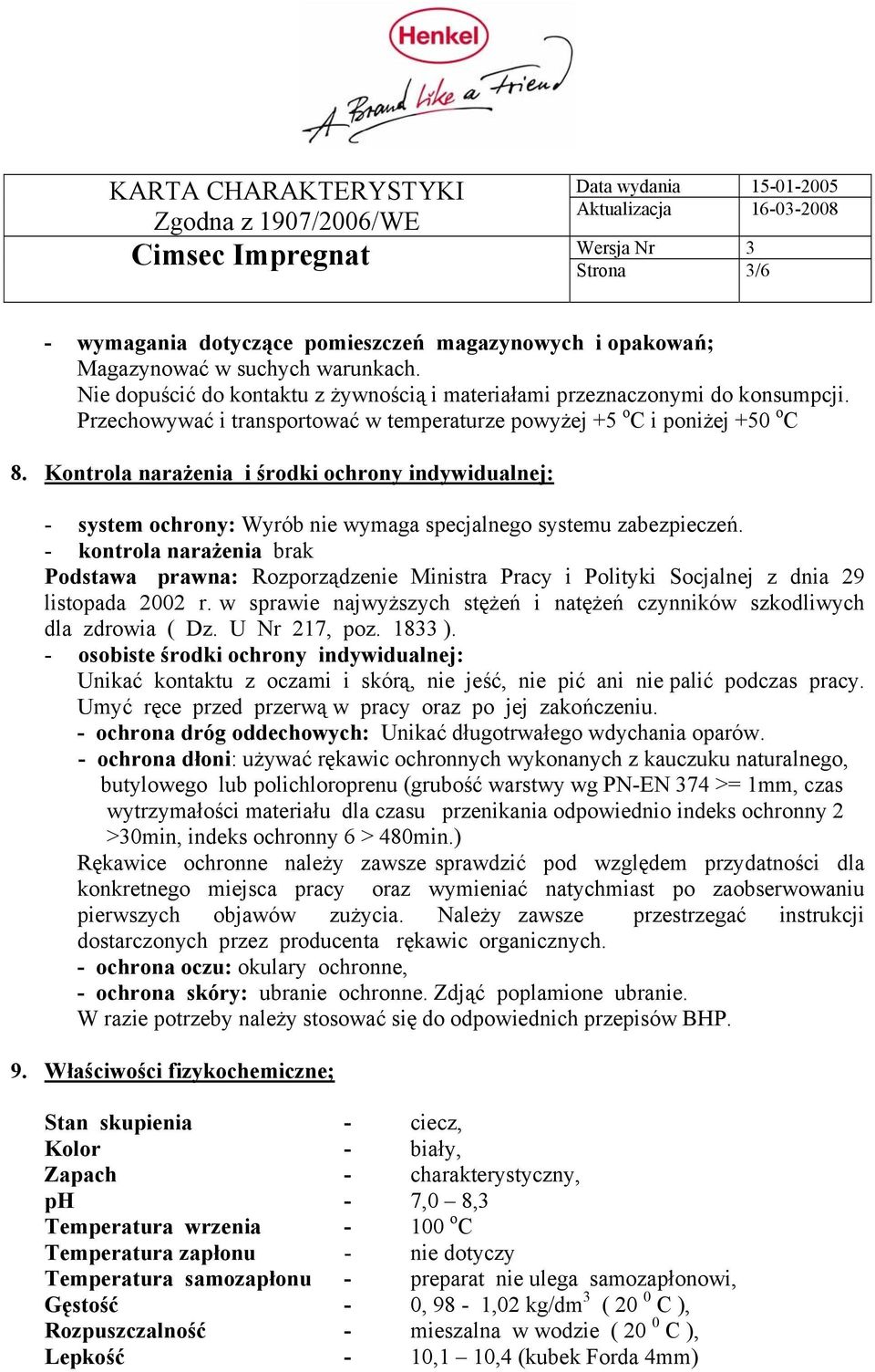 - kontrola narażenia brak Podstawa prawna: Rozporządzenie Ministra Pracy i Polityki Socjalnej z dnia 29 listopada 2002 r. w sprawie najwyższych stężeń i natężeń czynników szkodliwych dla zdrowia ( Dz.