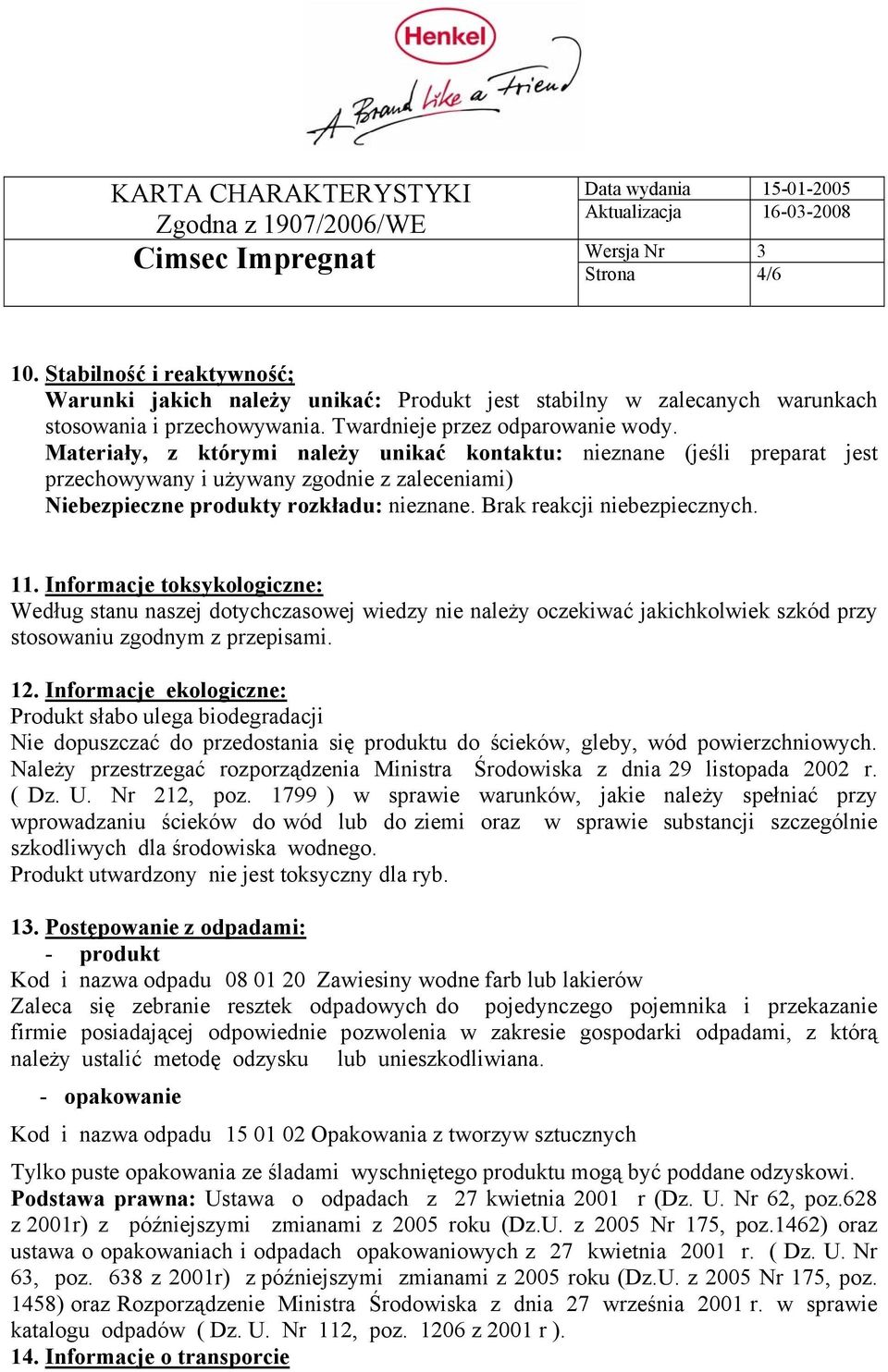 Informacje toksykologiczne: Według stanu naszej dotychczasowej wiedzy nie należy oczekiwać jakichkolwiek szkód przy stosowaniu zgodnym z przepisami. 12.