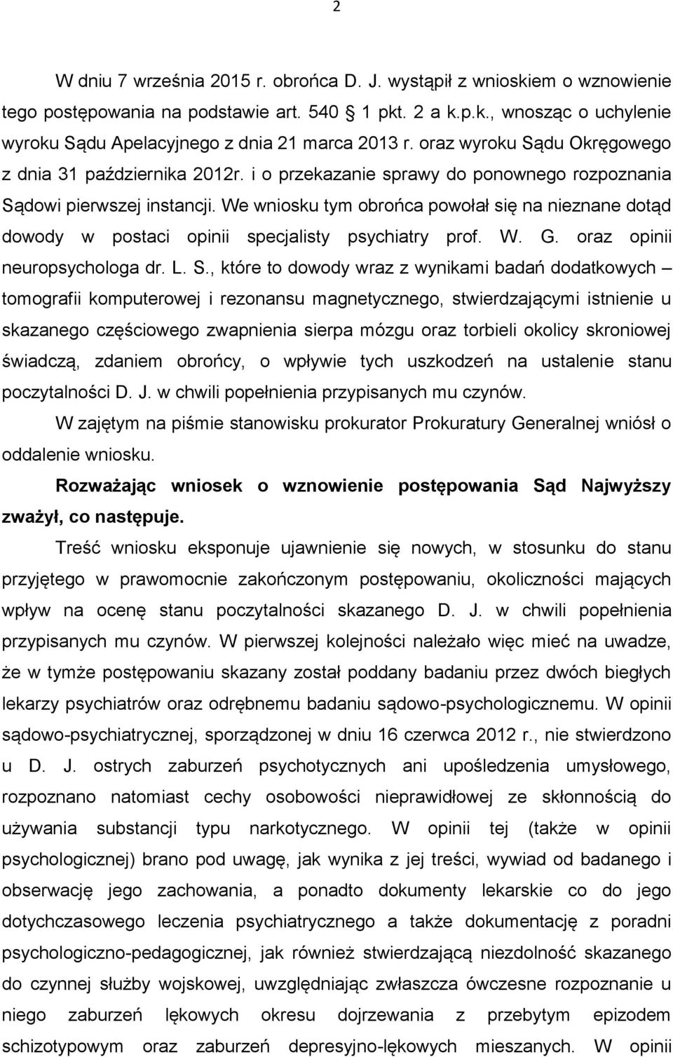 We wniosku tym obrońca powołał się na nieznane dotąd dowody w postaci opinii specjalisty psychiatry prof. W. G. oraz opinii neuropsychologa dr. L. S.