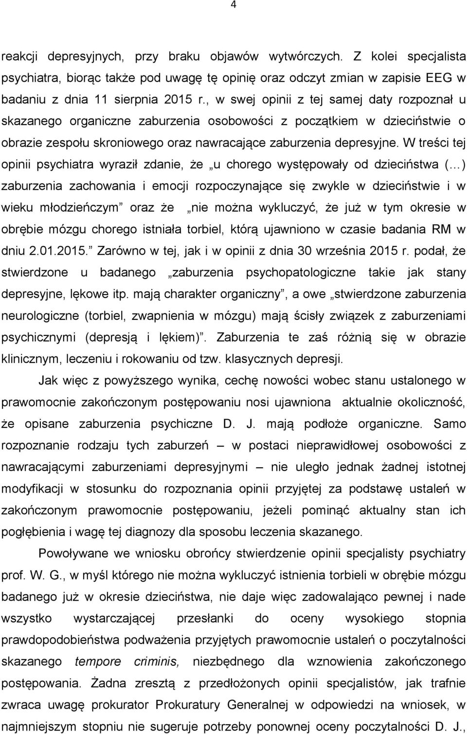 W treści tej opinii psychiatra wyraził zdanie, że u chorego występowały od dzieciństwa ( ) zaburzenia zachowania i emocji rozpoczynające się zwykle w dzieciństwie i w wieku młodzieńczym oraz że nie